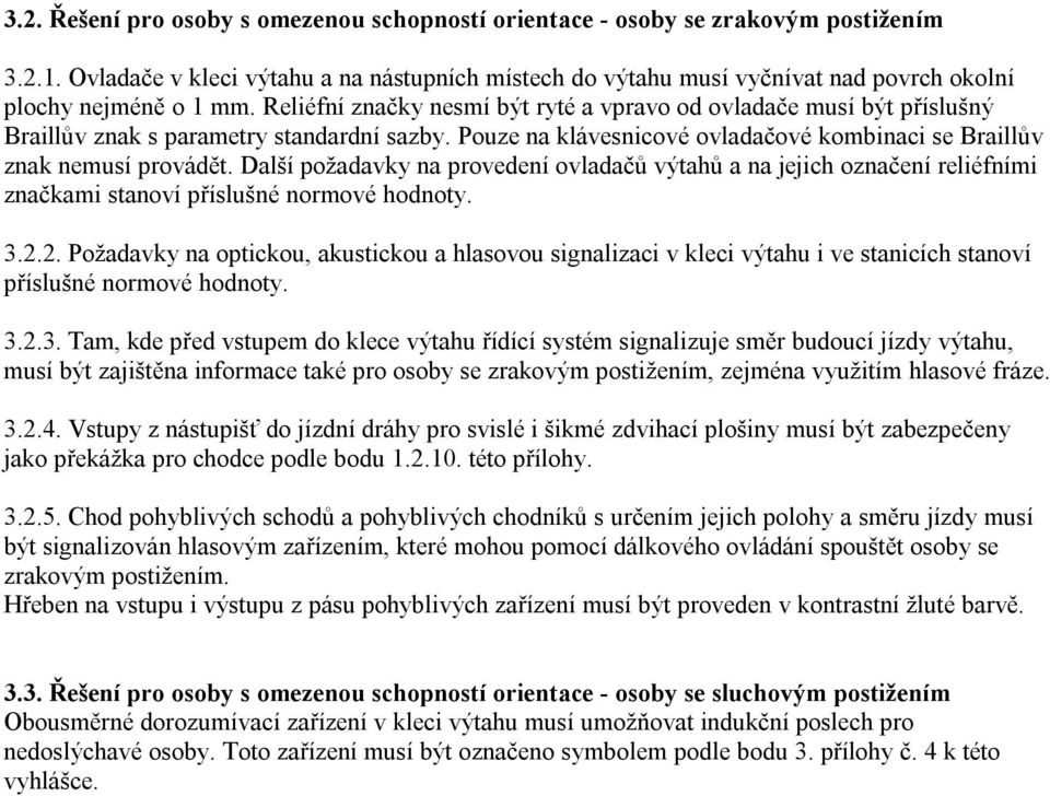 Reliéfní značky nesmí být ryté a vpravo od ovladače musí být příslušný Braillův znak s parametry standardní sazby. Pouze na klávesnicové ovladačové kombinaci se Braillův znak nemusí provádět.