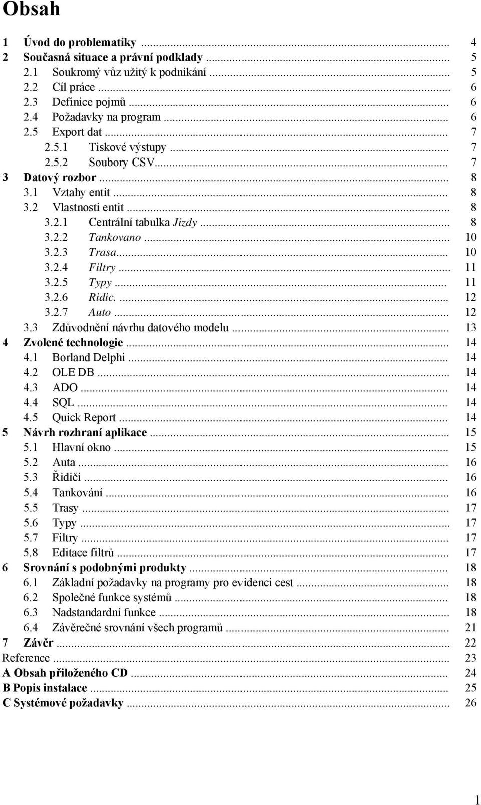 .. 11 3.2.5 Typy... 11 3.2.6 Ridic.... 12 3.2.7 Auto... 12 3.3 Zdůvodnění návrhu datového modelu... 13 4 Zvolené technologie... 14 4.1 Borland Delphi... 14 4.2 OLE DB... 14 4.3 ADO... 14 4.4 SQL.