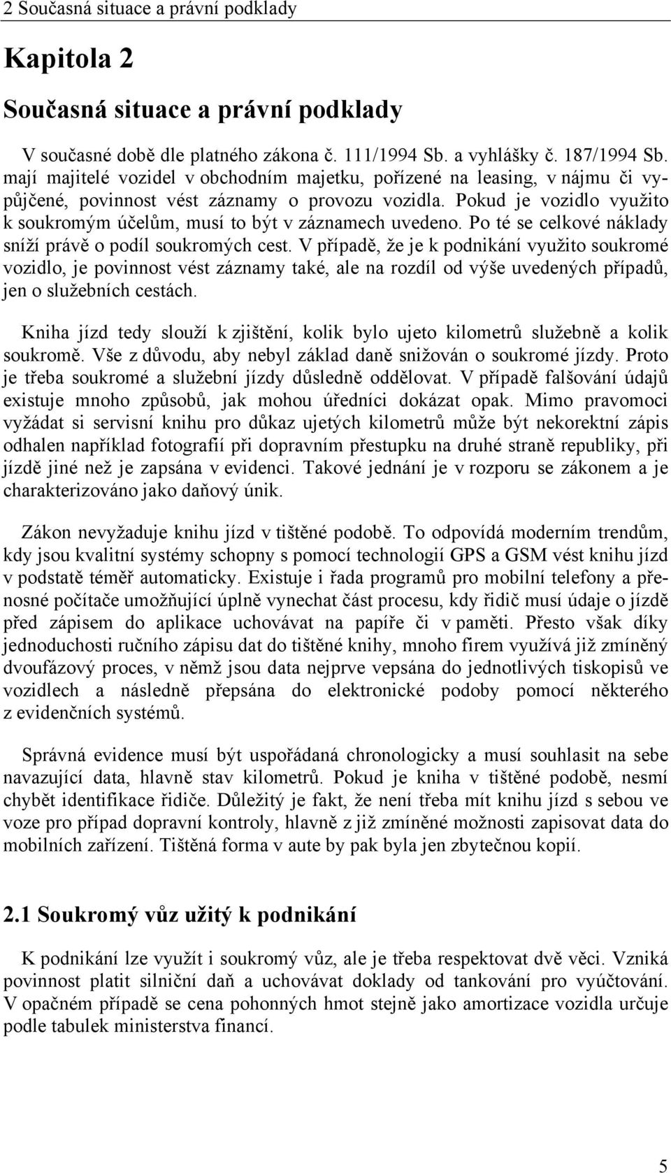 Pokud je vozidlo využito k soukromým účelům, musí to být v záznamech uvedeno. Po té se celkové náklady sníží právě o podíl soukromých cest.