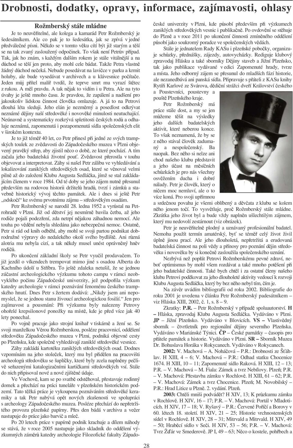 Tak, jak ho znám, s každým dalším rokem je stále vitálnjší a na dchod se tší jen proto, aby mohl cele bádat. Takže Petra vlastn žádný dchod neeká.