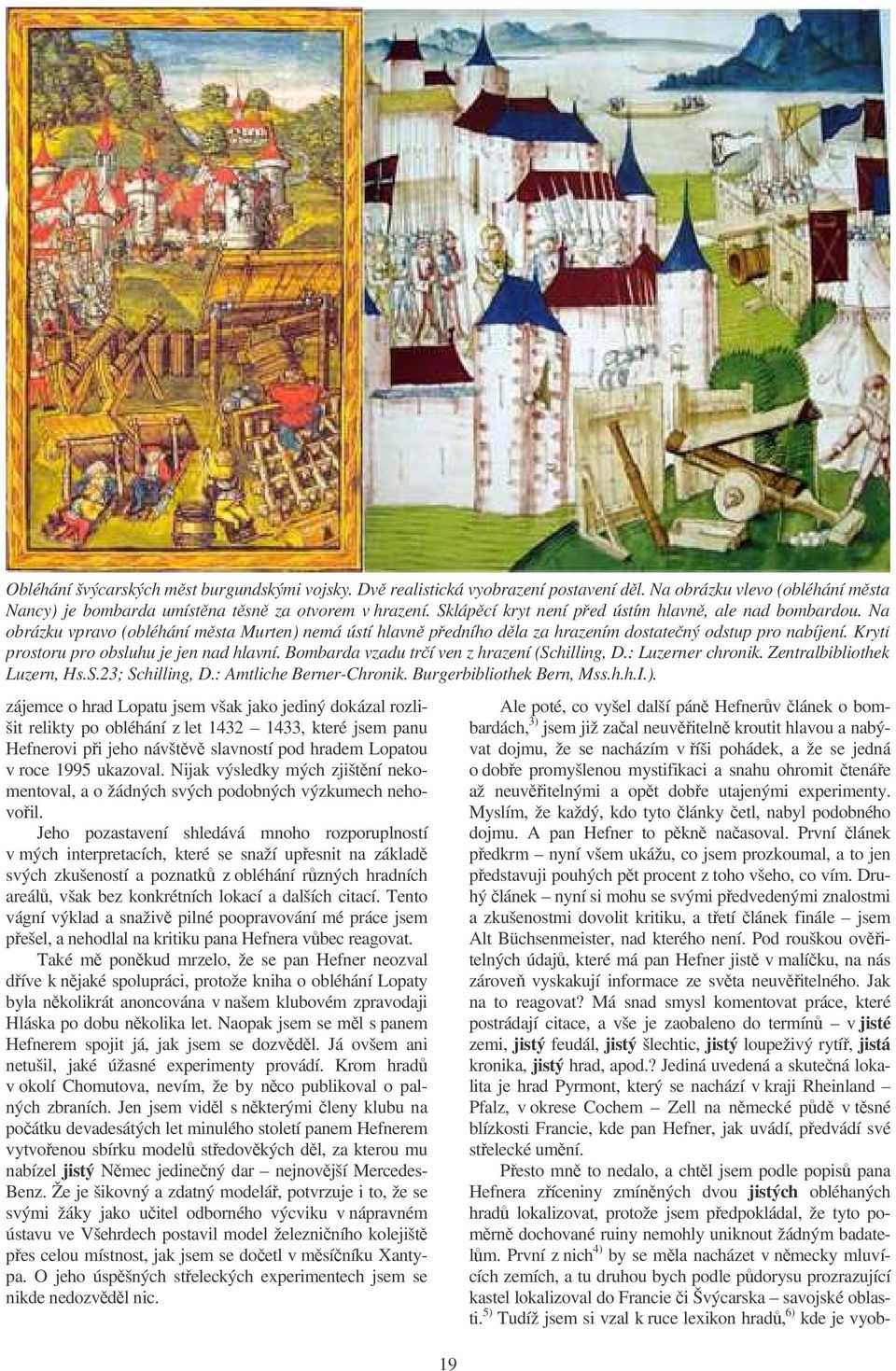 Krytí prostoru pro obsluhu je jen nad hlavní. Bombarda vzadu trí ven z hrazení (Schilling, D.: Luzerner chronik. Zentralbibliothek Luzern, Hs.S.23; Schilling, D.: Amtliche Berner-Chronik.