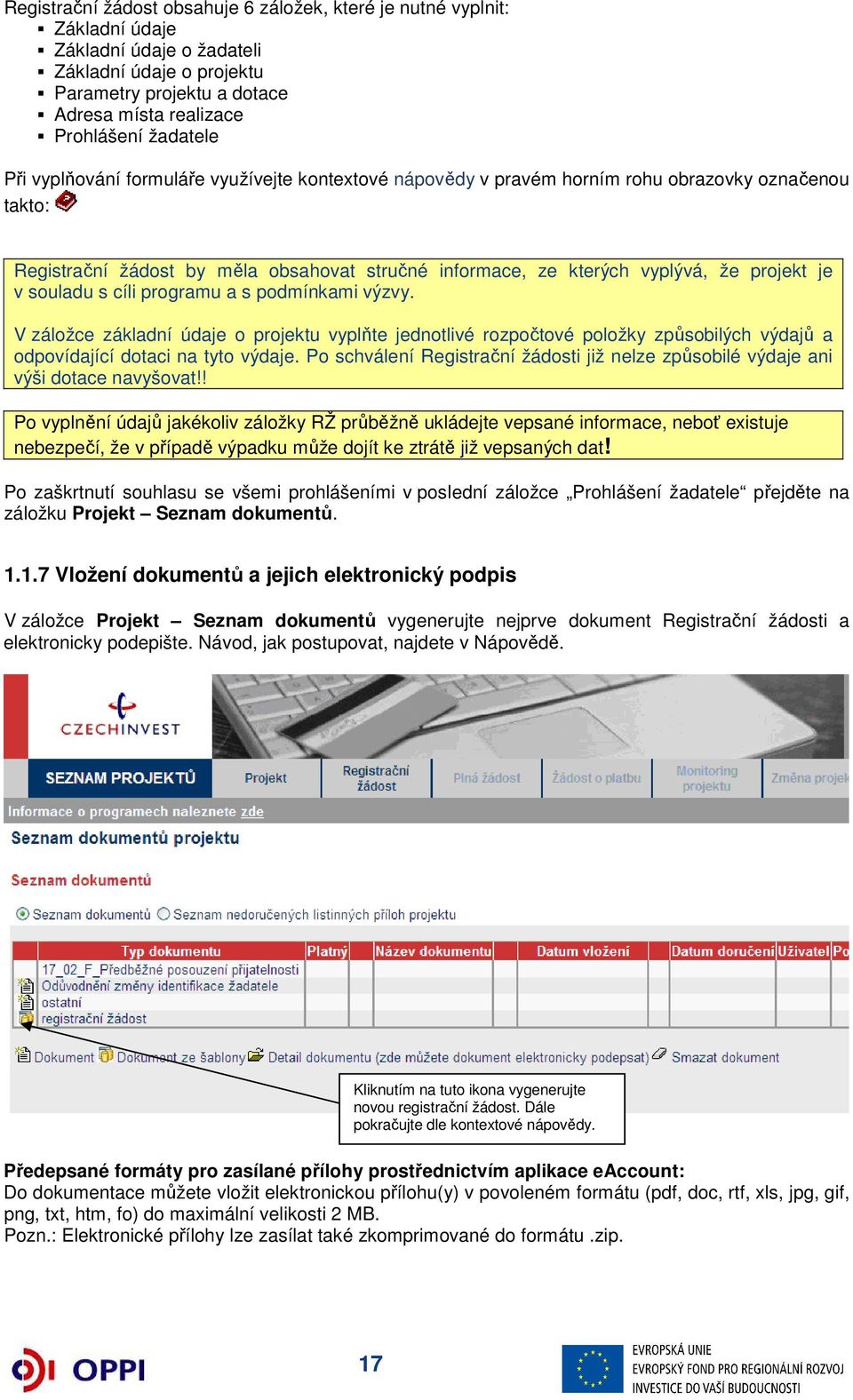 je v souladu s cíli programu a s podmínkami výzvy. V záložce základní údaje o projektu vyplňte jednotlivé rozpočtové položky způsobilých výdajů a odpovídající dotaci na tyto výdaje.