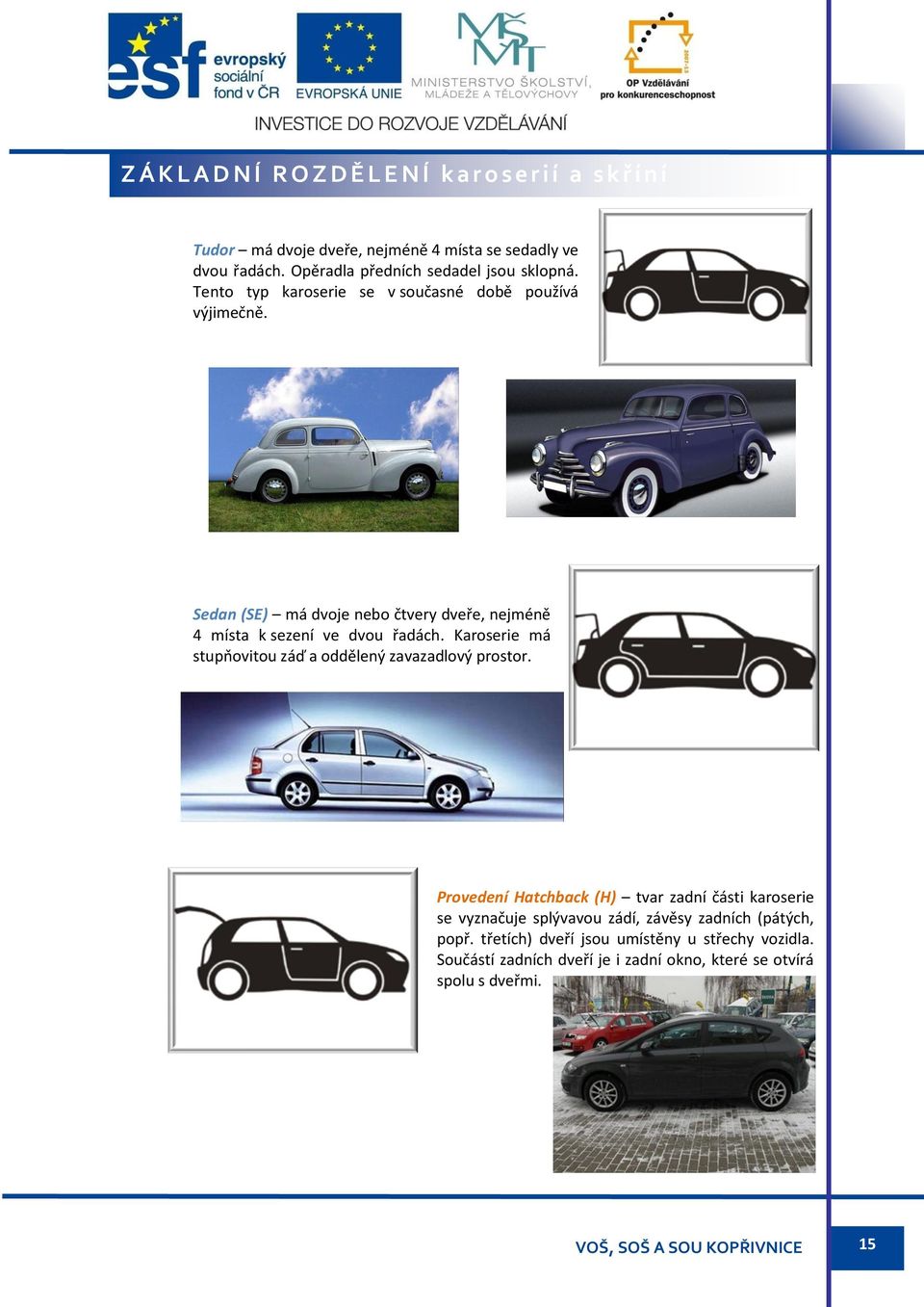 Sedan (SE) má dvoje nebo čtvery dveře, nejméně 4 místa k sezení ve dvou řadách. Karoserie má stupňovitou záď a oddělený zavazadlový prostor.