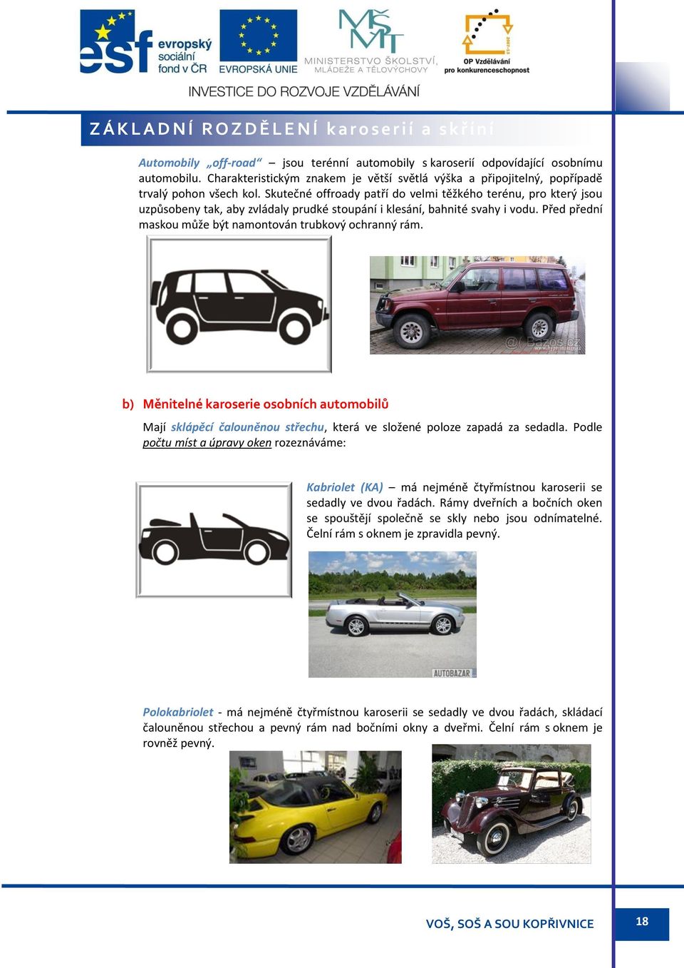 Skutečné offroady patří do velmi těžkého terénu, pro který jsou uzpůsobeny tak, aby zvládaly prudké stoupání i klesání, bahnité svahy i vodu.