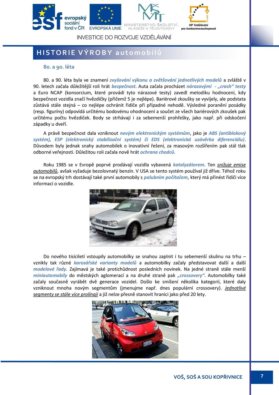 Auta začala procházet nárazovými - crash testy a Euro NCAP (konsorcium, které provádí tyto nárazové testy) zavedl metodiku hodnocení, kdy bezpečnost vozidla značí hvězdičky (přičemž 5 je nejlépe).
