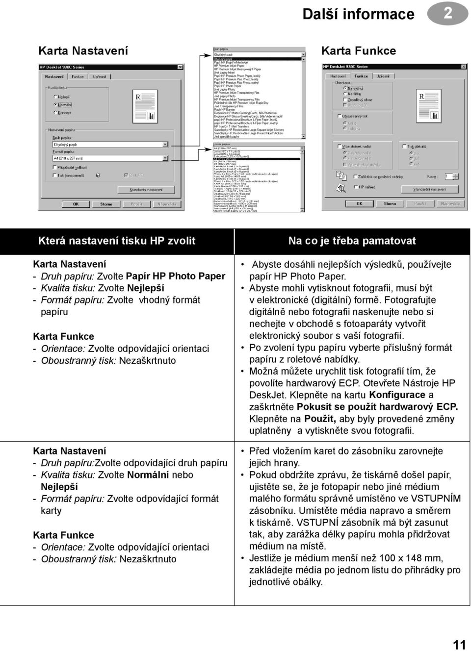 Normální nebo Nejlepší - Formát papíru: Zvolte odpovídající formát karty Karta Funkce - Orientace: Zvolte odpovídající orientaci - Oboustranný tisk: Nezaškrtnuto Na co je třeba pamatovat Abyste