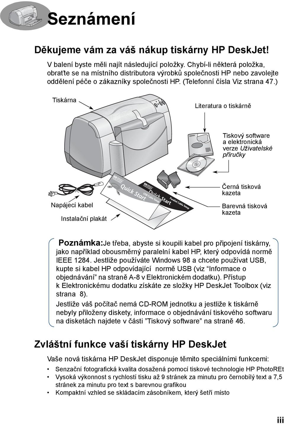 ) Tiskárna Literatura o tiskárně Tiskový software a elektronická verze Uživatelské příručky Černá tisková kazeta Napájecí kabel Instalační plakát Parallel Cable Setup Barevná tisková kazeta