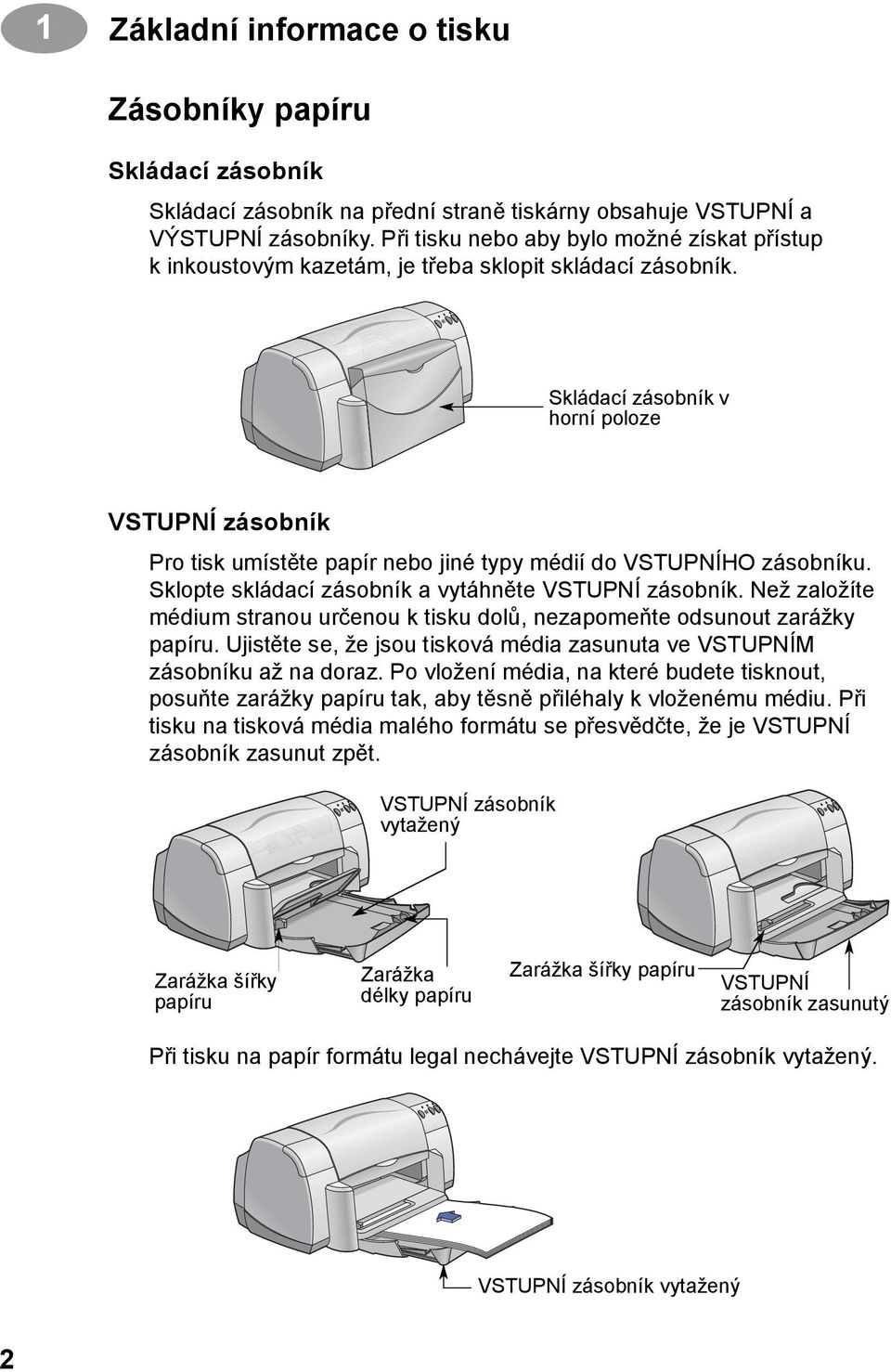 Skládací zásobník v horní poloze VSTUPNÍ zásobník Pro tisk umístěte papír nebo jiné typy médií do VSTUPNÍHO zásobníku. Sklopte skládací zásobník a vytáhněte VSTUPNÍ zásobník.