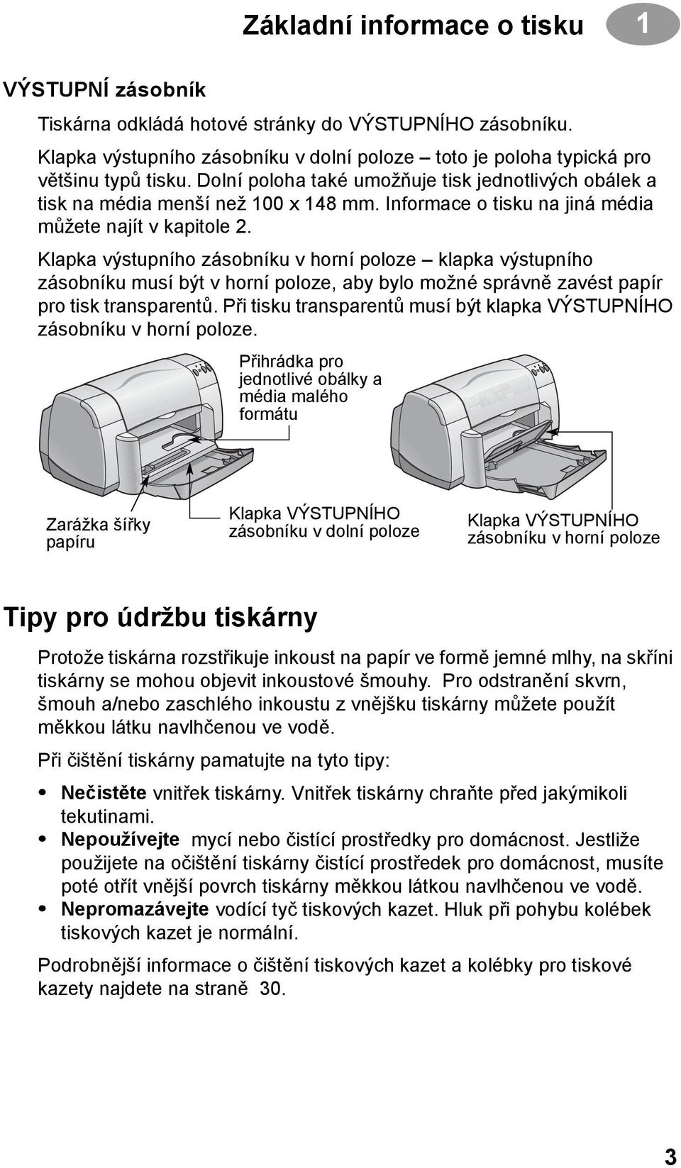 Klapka výstupního zásobníku v horní poloze klapka výstupního zásobníku musí být v horní poloze, aby bylo možné správně zavést papír pro tisk transparentů.