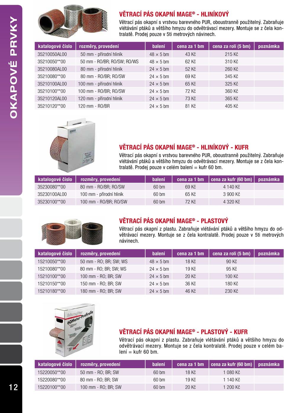 katalogové číslo rozměry, provedení balení cena za 1 bm cena za roli (5 bm) poznámka 35210050AL00 50 mm - přírodní hliník 48 5 bm 43 Kč 215 Kč 35210050**00 50 mm - RO/BR; RO/SW; RO/WS 48 5 bm 62 Kč