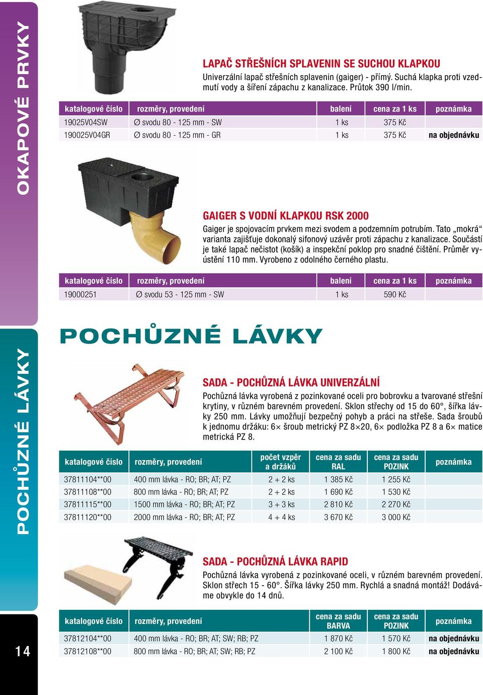 2000 Gaiger je spojovacím prvkem mezi svodem a podzemním potrubím. Tato mokrá varianta zajišťuje dokonalý sifonový uzávěr proti zápachu z kanalizace.