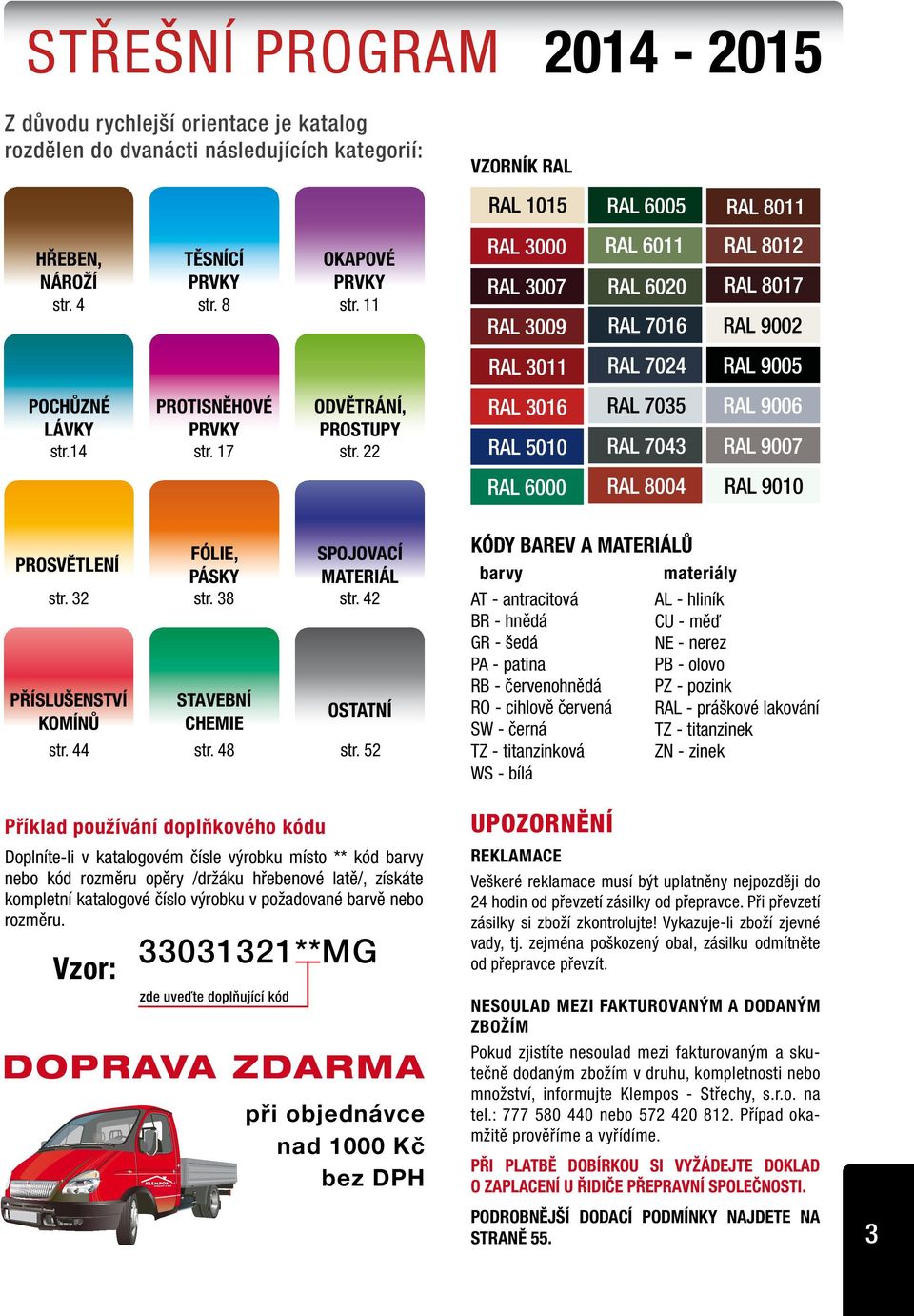 22 RAL 3016 RAL 5010 RAL 7035 RAL 7043 RAL 9006 RAL 9007 RAL 6000 RAL 8004 RAL 9010 FÓLIE, SPOJOVACÍ PROSVĚTLENÍ PÁSKY MATERIÁL str. 32 str. 38 str.