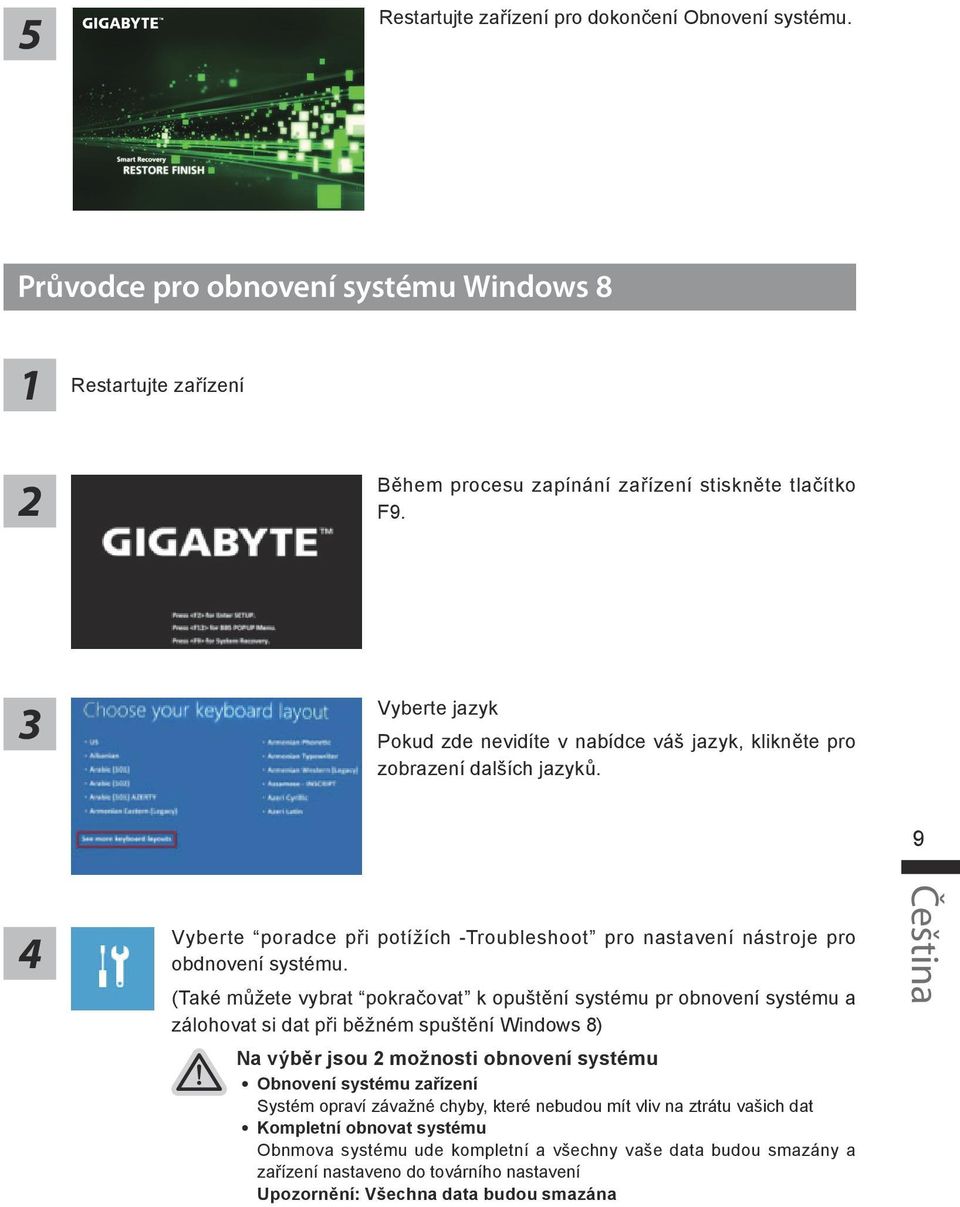 (Také můžete vybrat pokračovat k opuštění systému pr obnovení systému a zálohovat si dat při běžném spuštění Windows 8) Na výběr jsou možnosti obnovení systému Obnovení systému zařízení Systém