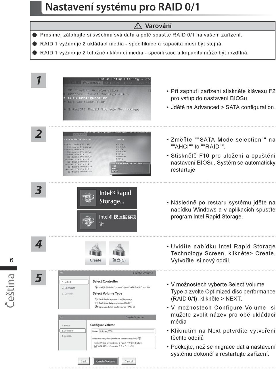 Změňte ""SATA Mode selection"" na ""AHCI"" to ""RAID"". Stisknětě F0 pro uložení a opuštění nastavení BIOSu.