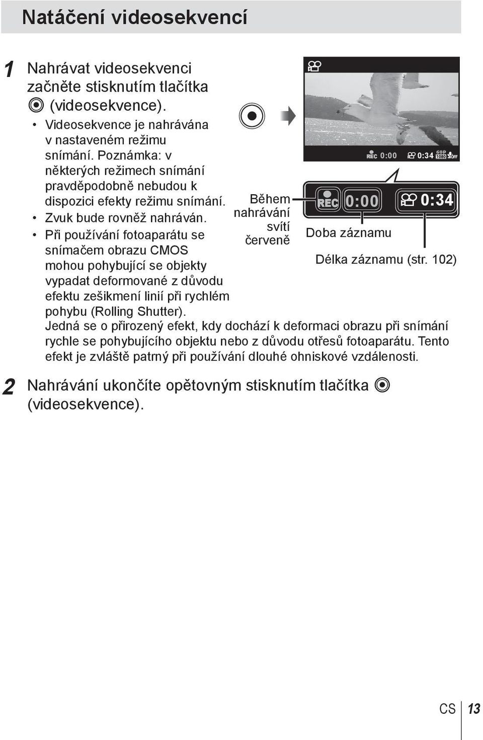 Při používání fotoaparátu se snímačem obrazu CMOS mohou pohybující se objekty vypadat deformované z důvodu efektu zešikmení linií při rychlém pohybu (Rolling Shutter).