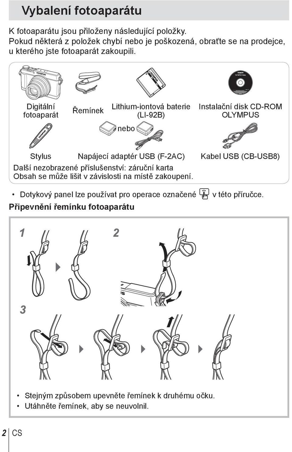 Digitální fotoaparát Řemínek Lithium-iontová baterie (LI-92B) Instalační disk CD-ROM OLYMPUS nebo Stylus Napájecí adaptér USB (F-2AC) Kabel USB (CB-USB8)