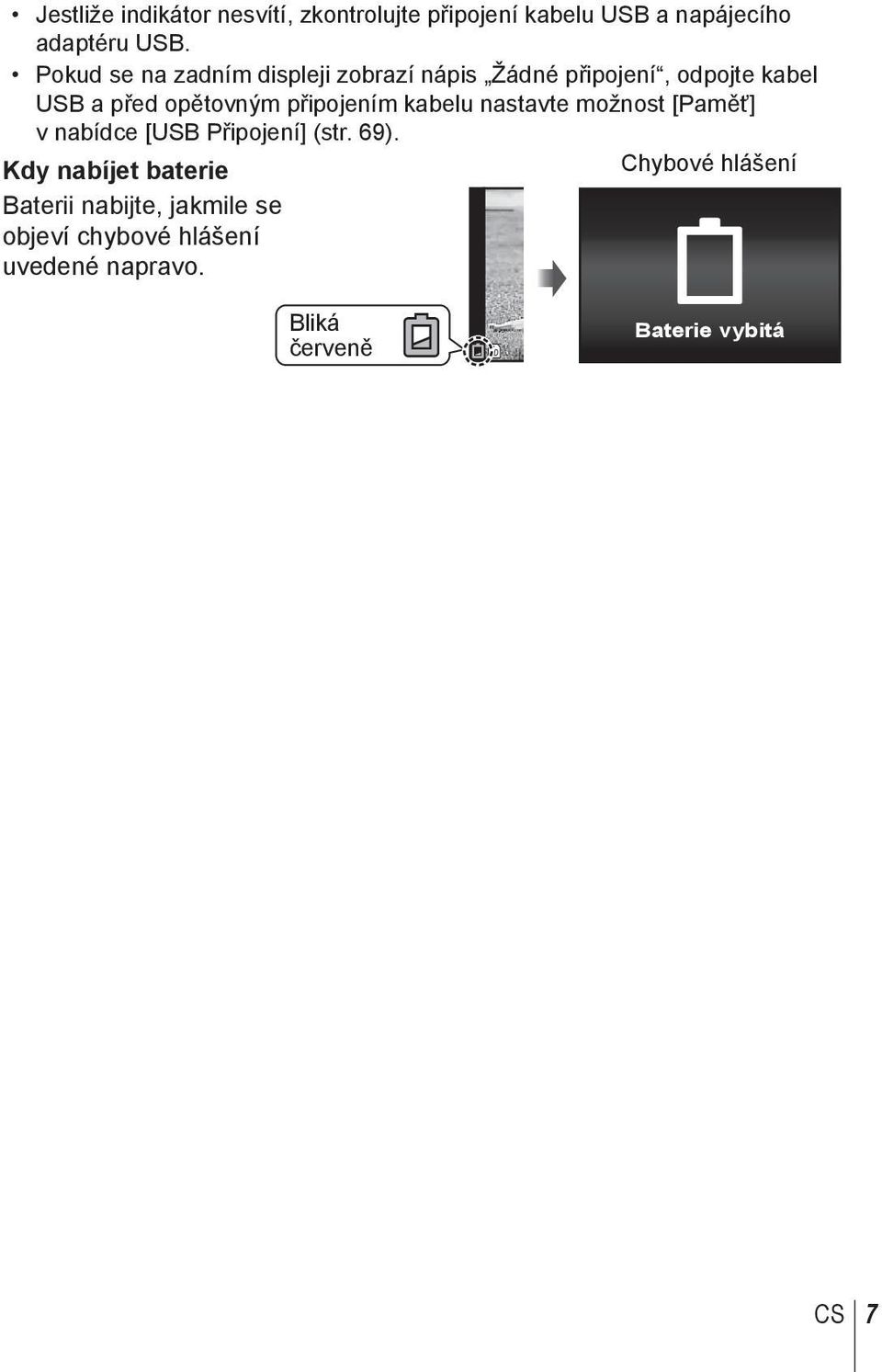 připojením kabelu nastavte možnost [Paměť] v nabídce [USB Připojení] (str. 69).