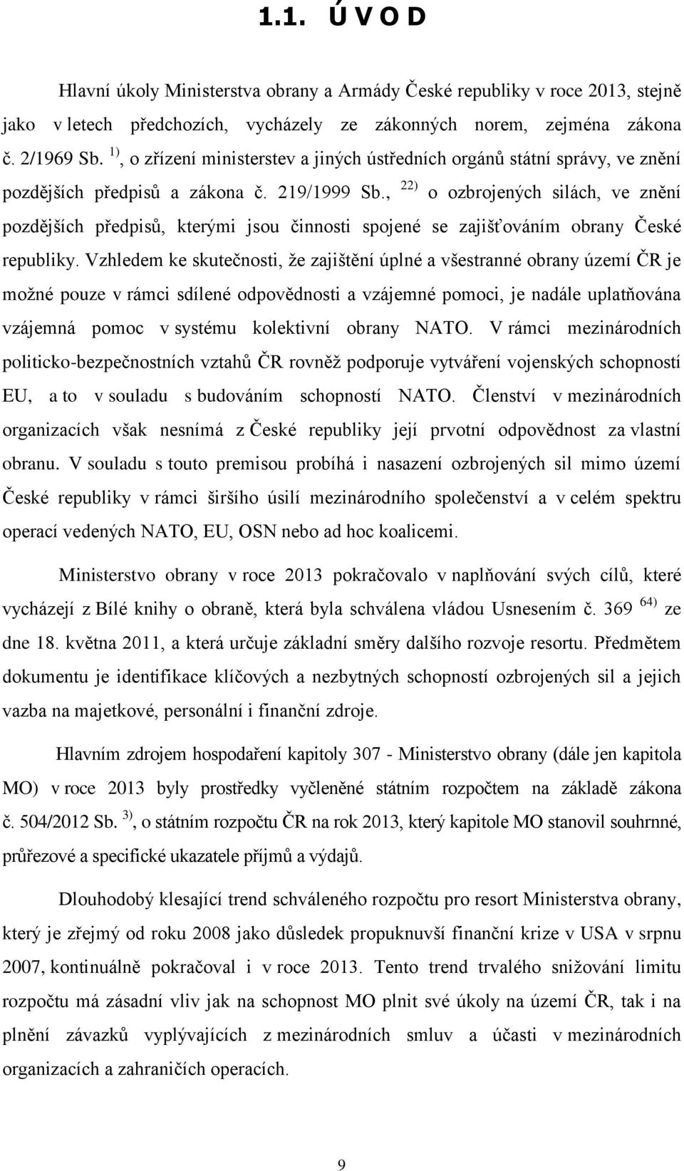 , 22) o ozbrojených silách, ve znění pozdějších předpisů, kterými jsou činnosti spojené se zajišťováním obrany České republiky.