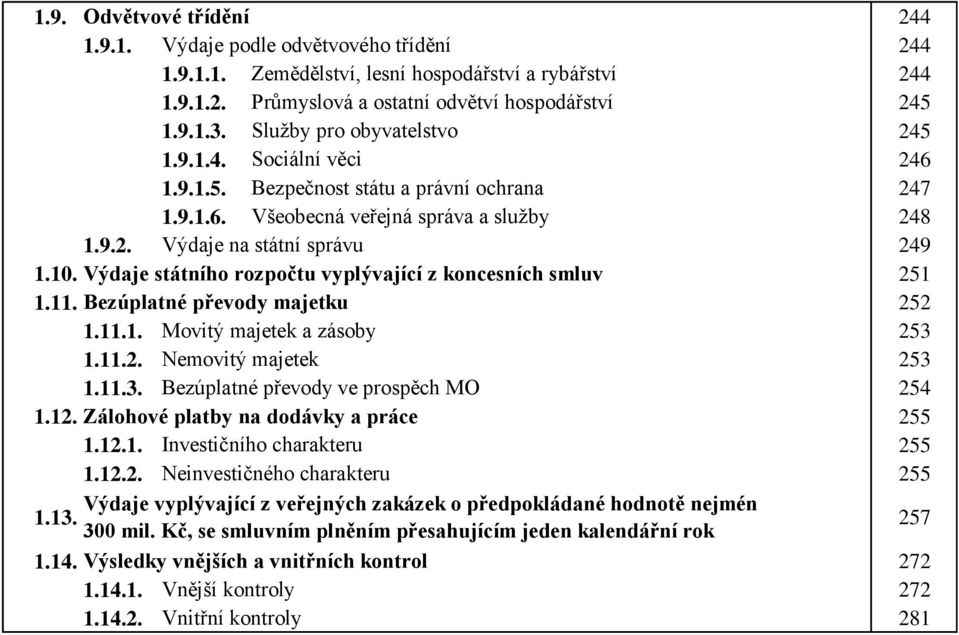 Výdaje státního rozpočtu vyplývající z koncesních smluv 251 1.11. Bezúplatné převody majetku 252 1.11.1. Movitý majetek a zásoby 253 1.11.2. Nemovitý majetek 253 1.11.3. Bezúplatné převody ve prospěch MO 254 1.
