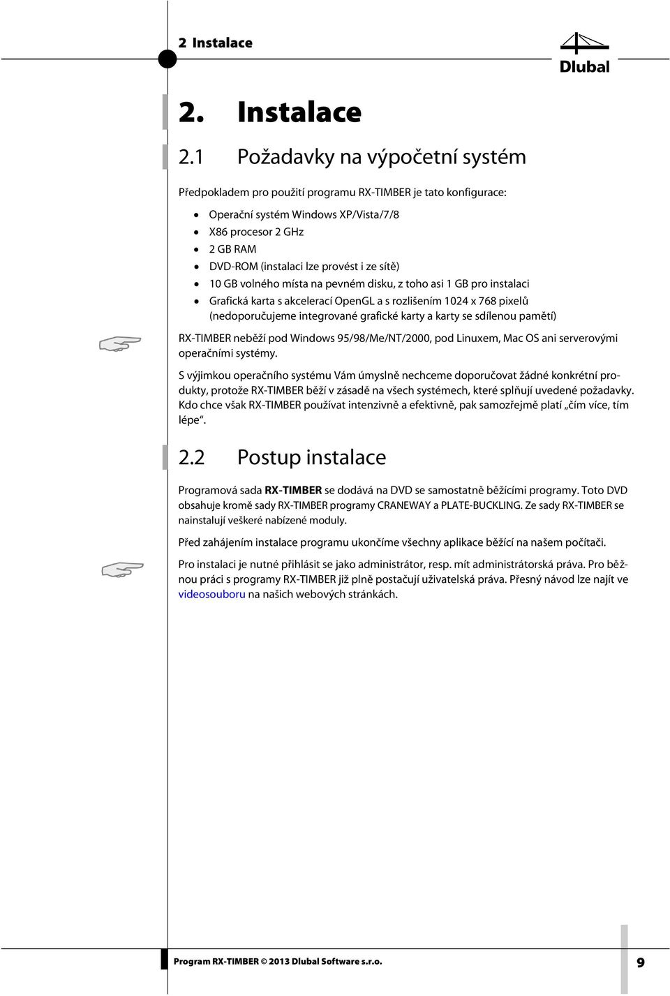 1 Požadavky na výpočetní systém Předpokladem pro použití programu RX-TIMBER je tato konfigurace: Operační systém Windows XP/Vista/7/8 X86 procesor 2 GHz 2 GB RAM DVD-ROM (instalaci lze provést i ze
