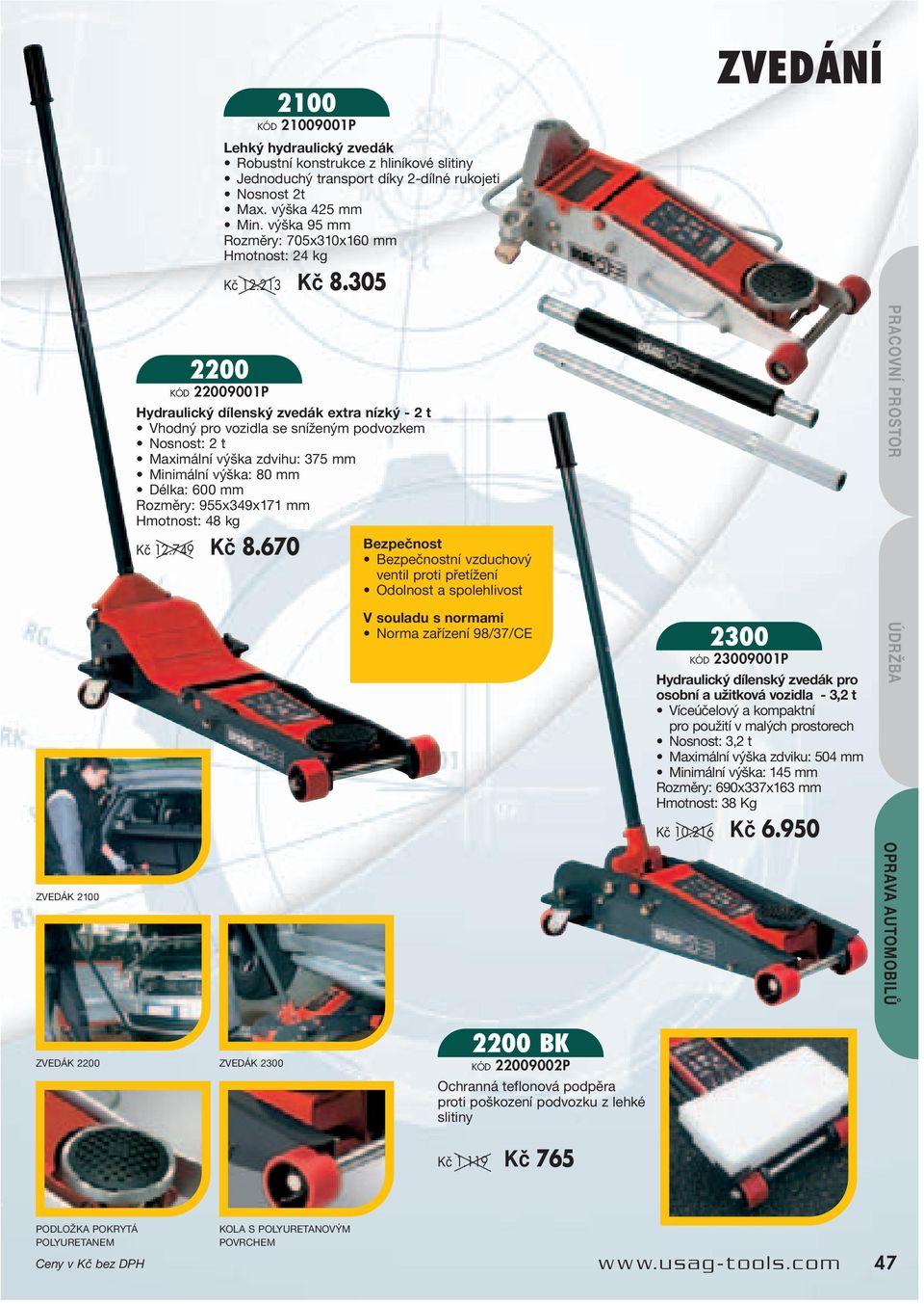 305 ZVEDÁNÍ ZVEDÁK 2100 2200 22009001P Hydraulický dílenský zvedák extra nízký - 2 t Vhodný pro vozidla se sníženým podvozkem Nosnost: 2 t Maximální výška zdvihu: 375 mm Minimální výška: 80 mm Délka: