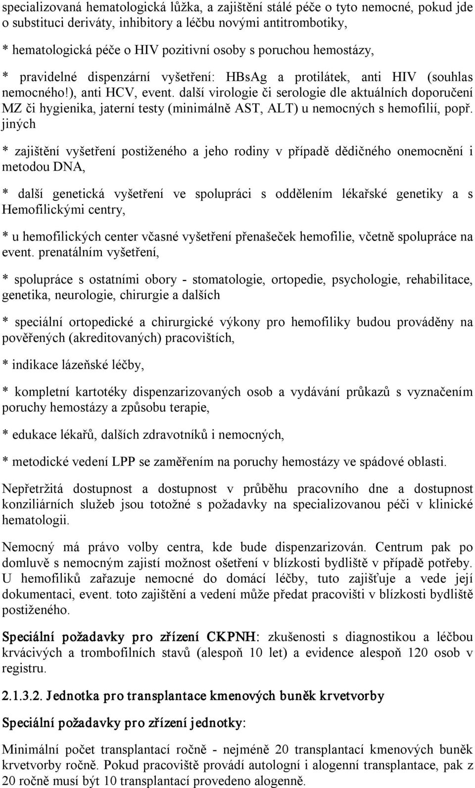 další virologie či serologie dle aktuálních doporučení MZ či hygienika, jaterní testy (minimálně AST, ALT) u nemocných s hemofilií, popř.