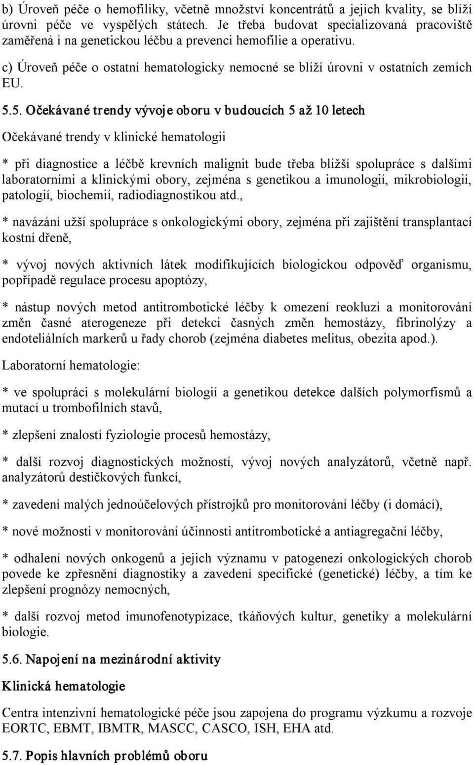 5. Očekávané trendy vývoje oboru v budoucích 5 až 10 letech Očekávané trendy v klinické hematologii * při diagnostice a léčbě krevních malignit bude třeba bližší spolupráce s dalšími laboratorními a