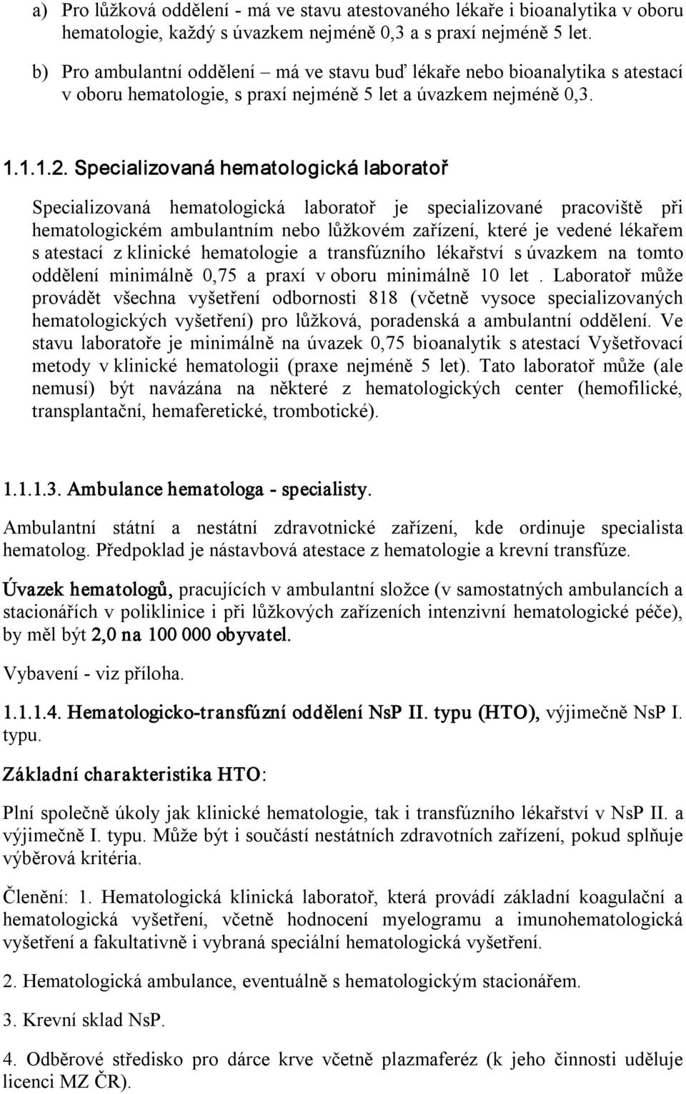 Specializovaná hematologická laboratoř Specializovaná hematologická laboratoř je specializované pracoviště při hematologickém ambulantním nebo lůžkovém zařízení, které je vedené lékařem s atestací z