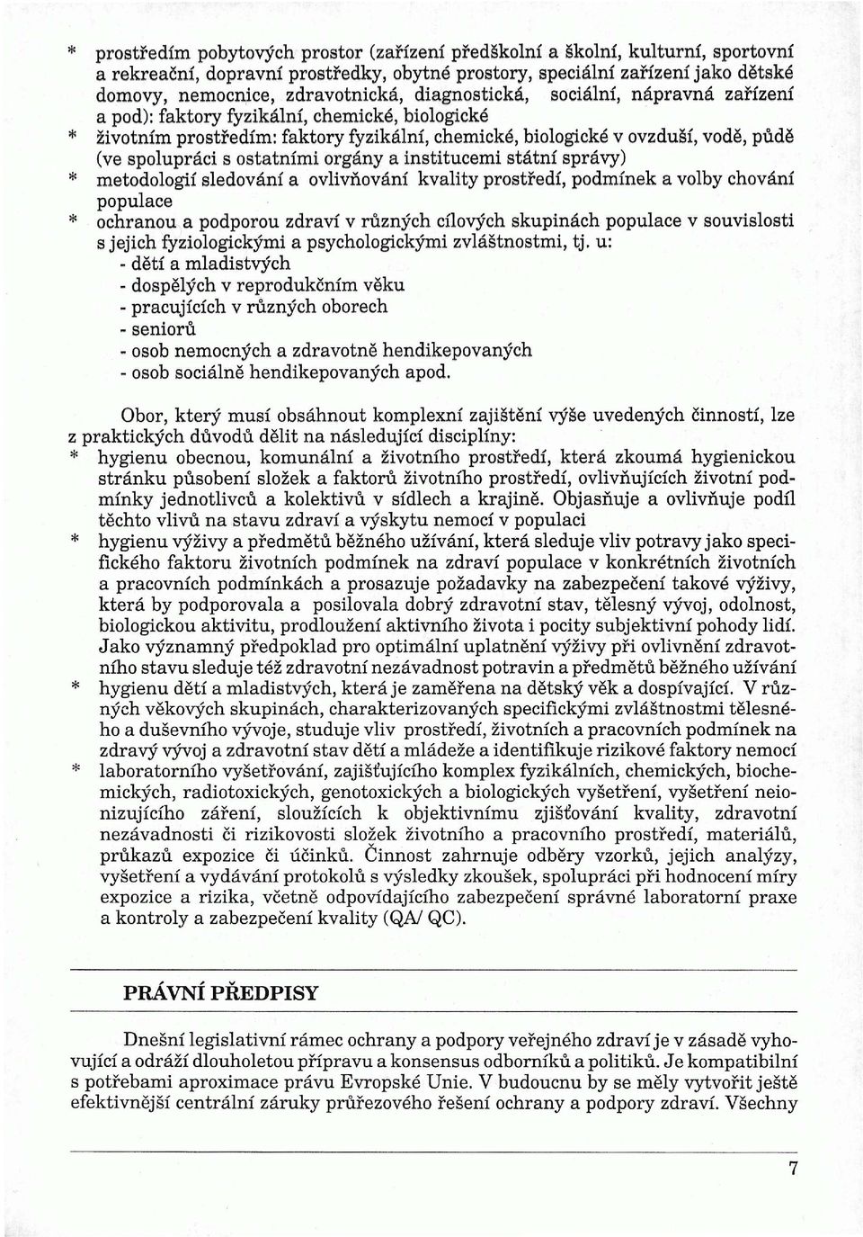 ostatními orgány a institucemi státní správy) * metodologií sledování a ovlivňování kvality prostředí, podmínek a volby chování populace * ochranou a podporou zdraví v různých cílových skupinách