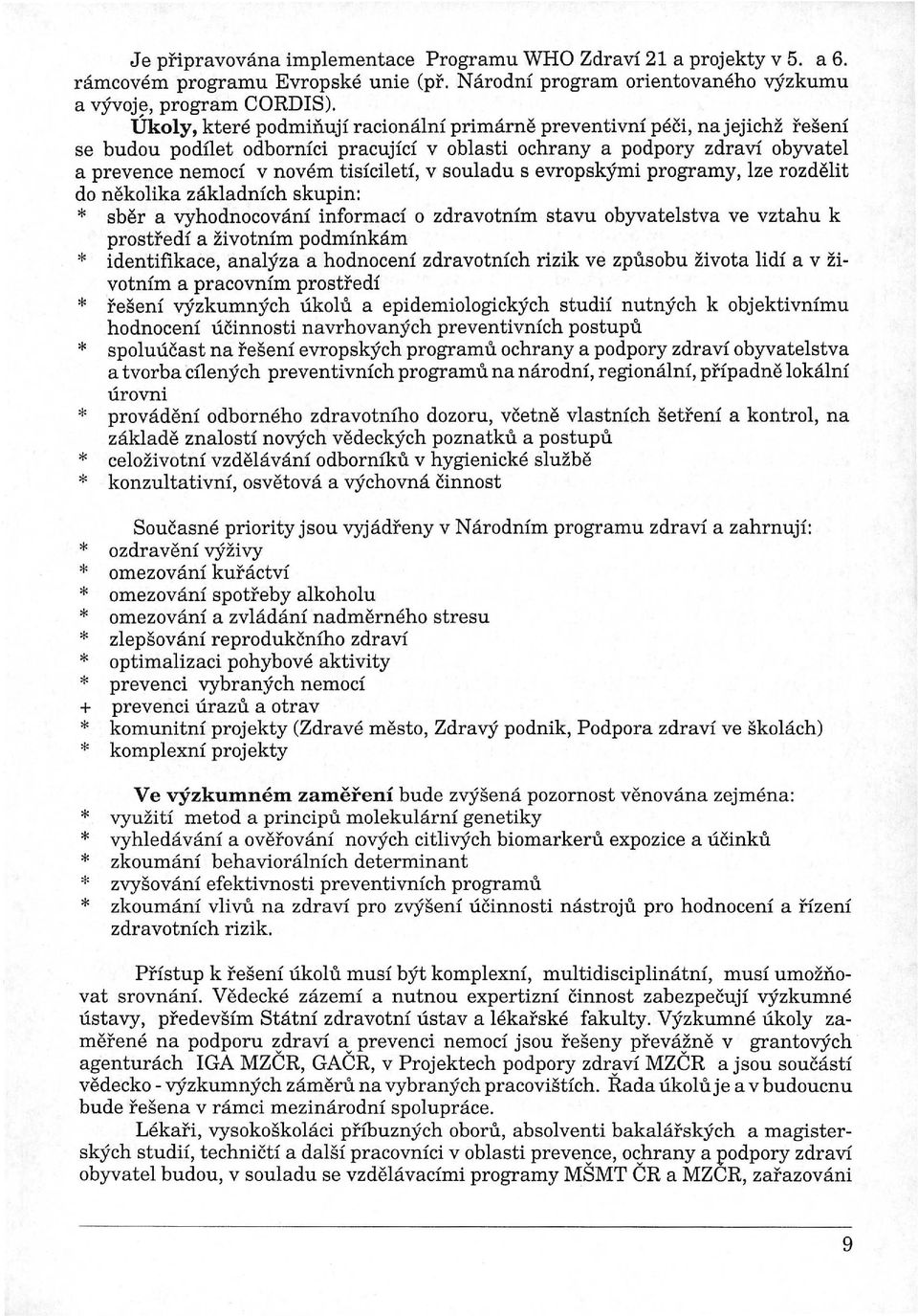 souladu s evropskými programy, lze rozdělit do několika základních skupin: * sběr a vyhodnocování informací o zdravotním stavu obyvatelstva ve vztahu k prostředí a životním podmínkám * identifikace,