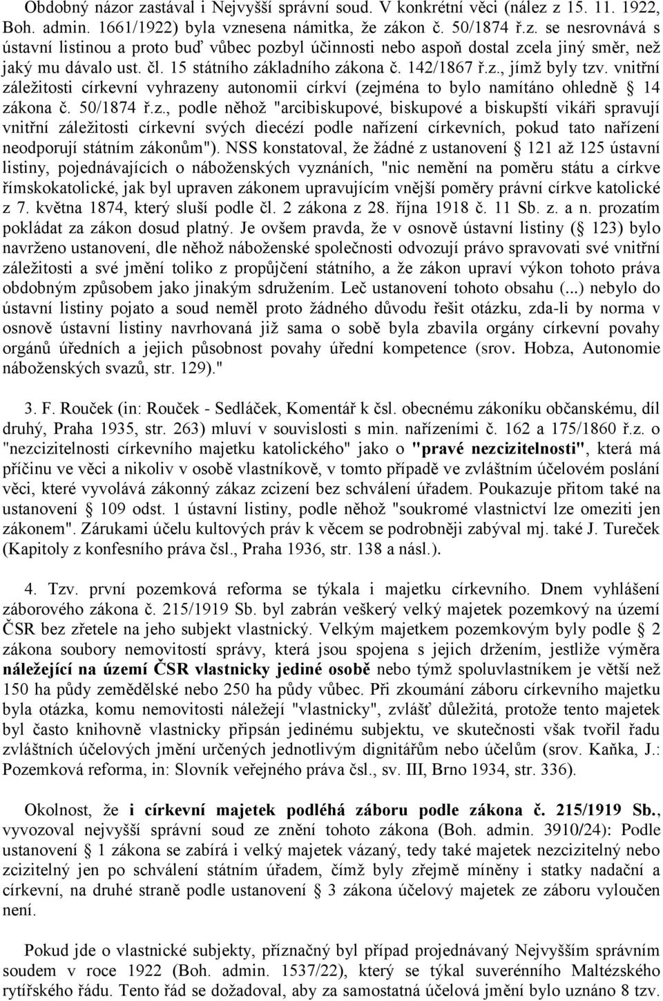 kladního zákona č. 142/1867 ř.z., jímž byly tzv. vnitřní záležitosti církevní vyhrazeny autonomii církví (zejména to bylo namítáno ohledně 14 zákona č. 50/1874 ř.z., podle něhož "arcibiskupové, biskupové a biskupští vikáři spravují vnitřní záležitosti církevní svých diecézí podle nařízení církevních, pokud tato nařízení neodporují státním zákonům").