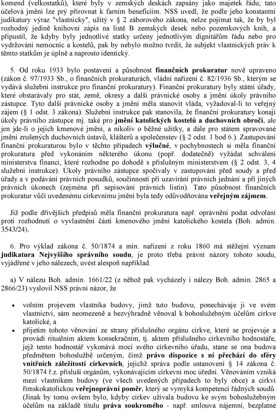 knih, a připustil, že kdyby byly jednotlivé statky určeny jednotlivým dignitářům řádu nebo pro vydržování nemocnic a kostelů, pak by nebylo možno tvrdit, že subjekt vlastnických práv k těmto statkům