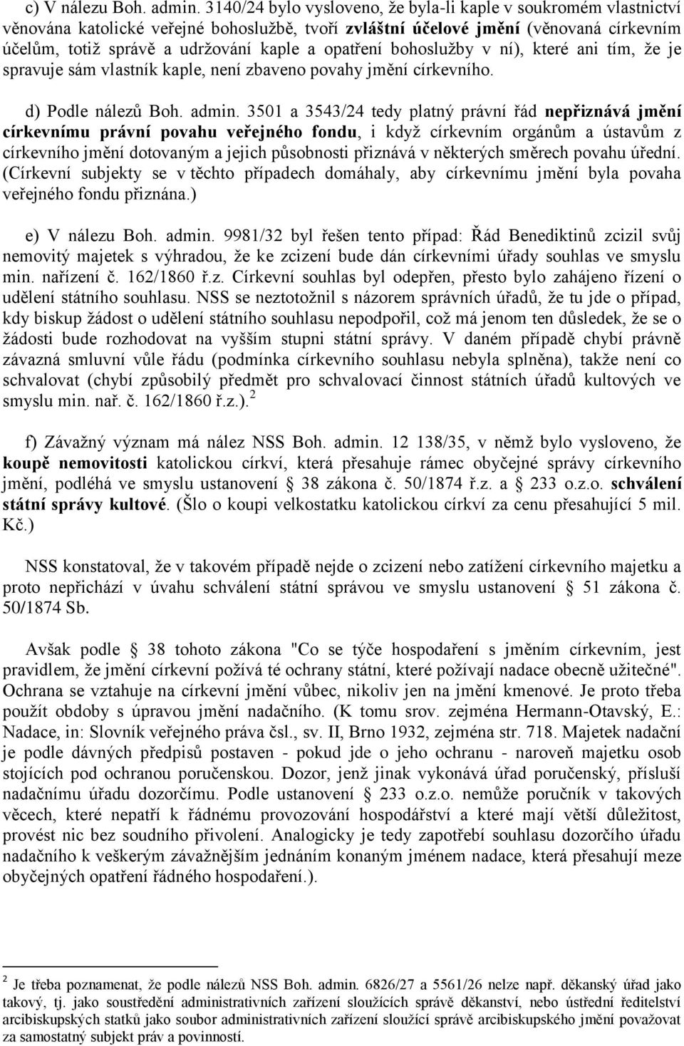 opatření bohoslužby v ní), které ani tím, že je spravuje sám vlastník kaple, není zbaveno povahy jmění církevního. d) Podle nálezů Boh. admin.