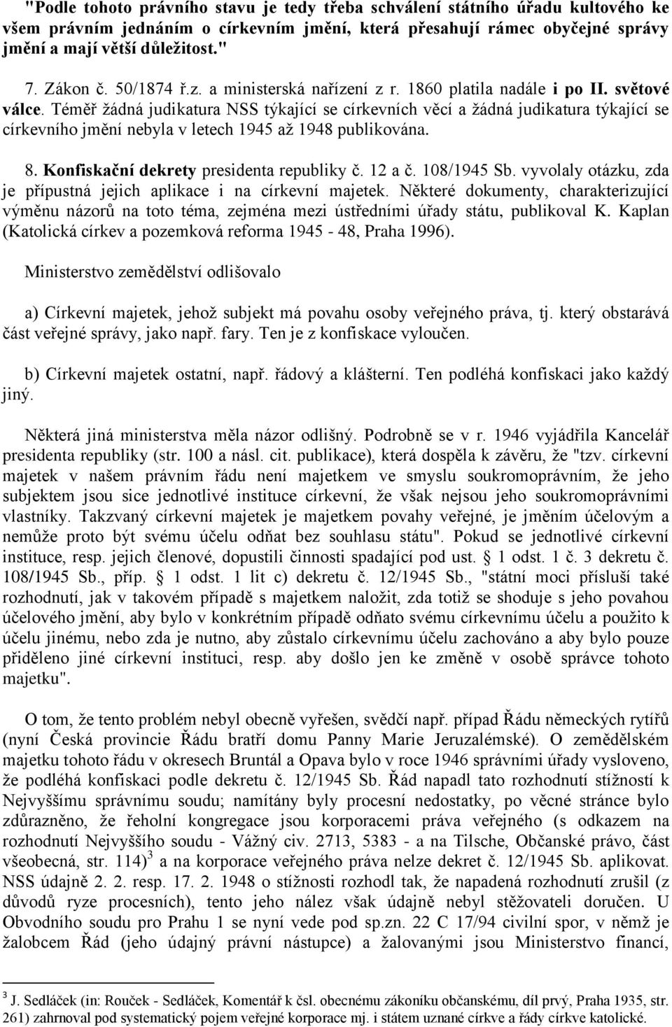 Téměř žádná judikatura NSS týkající se církevních věcí a žádná judikatura týkající se církevního jmění nebyla v letech 1945 až 1948 publikována. 8. Konfiskační dekrety presidenta republiky č. 12 a č.