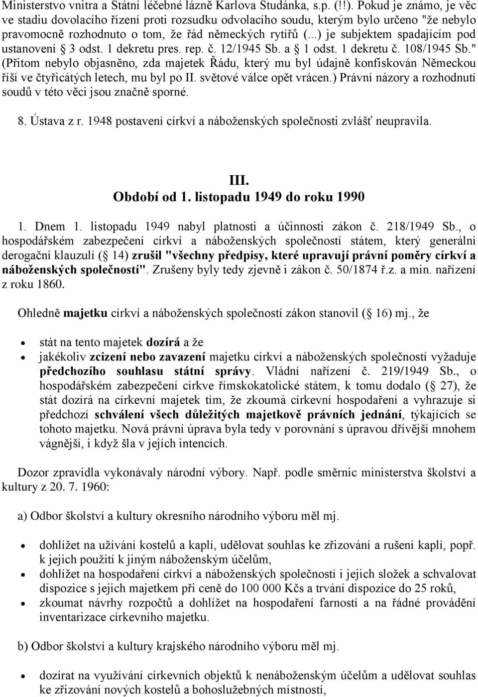 ..) je subjektem spadajícím pod ustanovení 3 odst. 1 dekretu pres. rep. č. 12/1945 Sb. a 1 odst. 1 dekretu č. 108/1945 Sb.