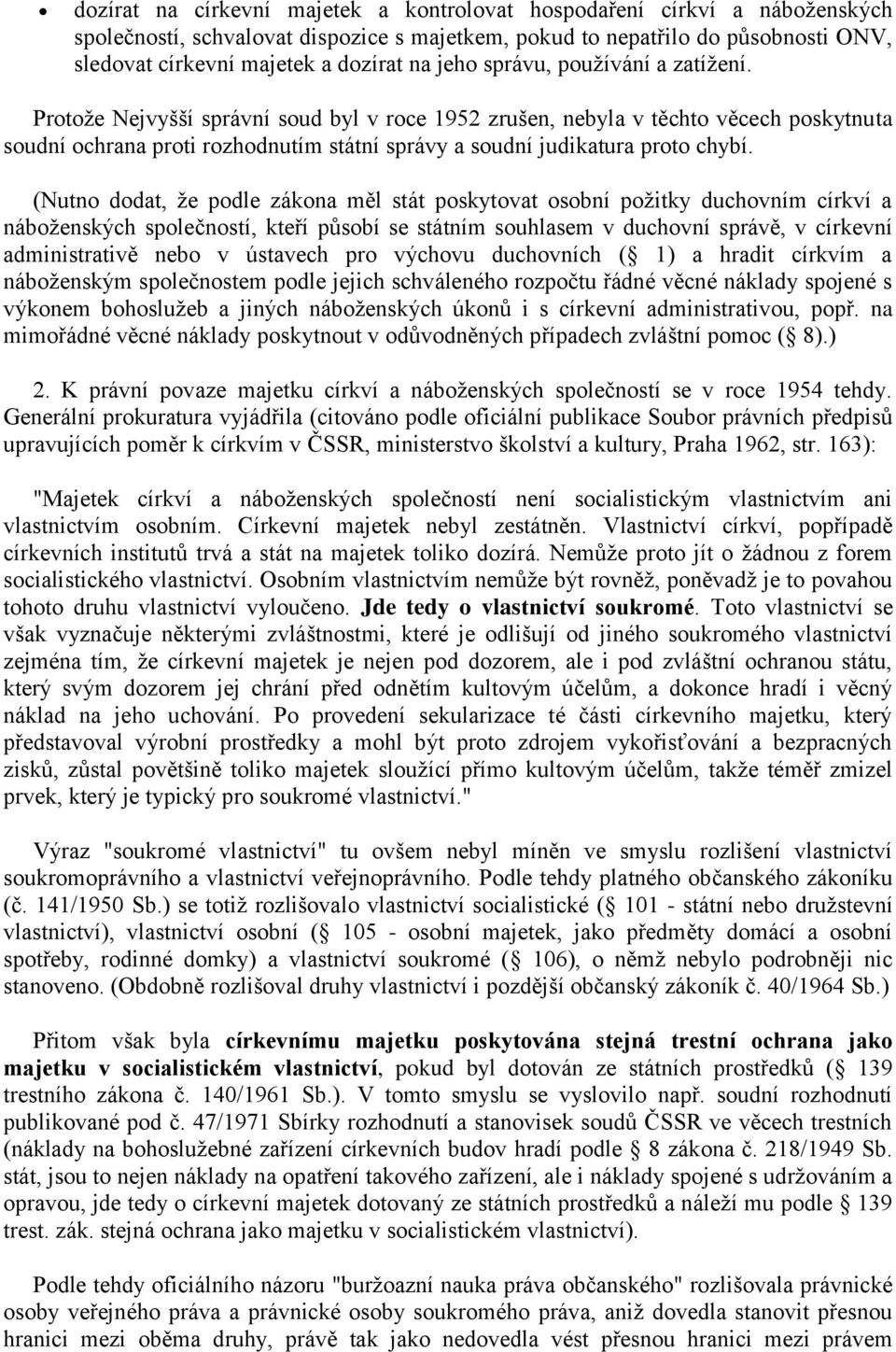 Protože Nejvyšší správní soud byl v roce 1952 zrušen, nebyla v těchto věcech poskytnuta soudní ochrana proti rozhodnutím státní správy a soudní judikatura proto chybí.