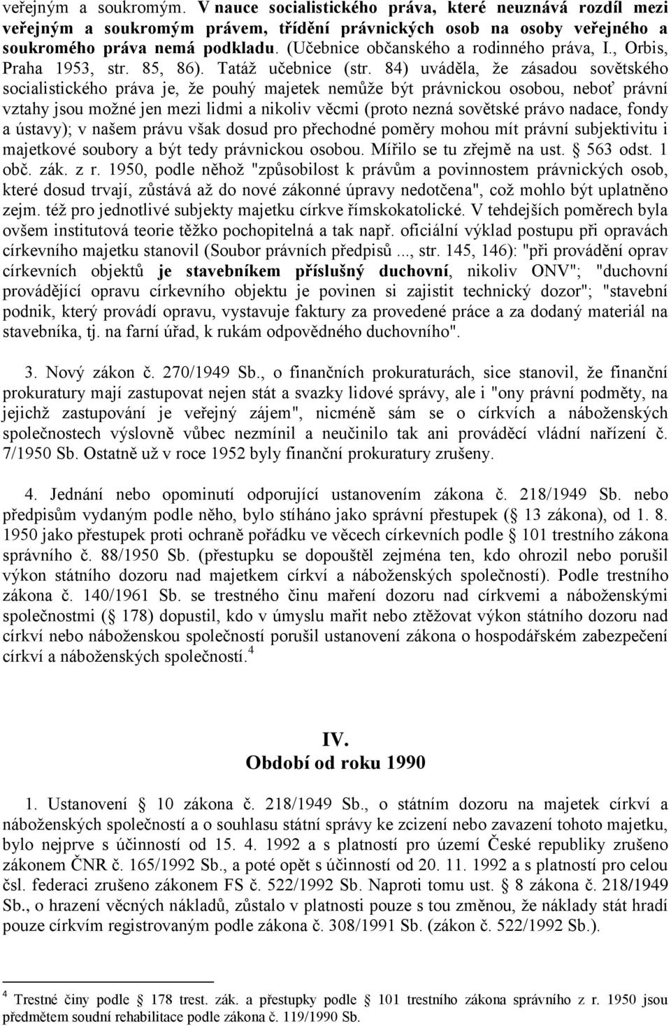 84) uváděla, že zásadou sovětského socialistického práva je, že pouhý majetek nemůže být právnickou osobou, neboť právní vztahy jsou možné jen mezi lidmi a nikoliv věcmi (proto nezná sovětské právo