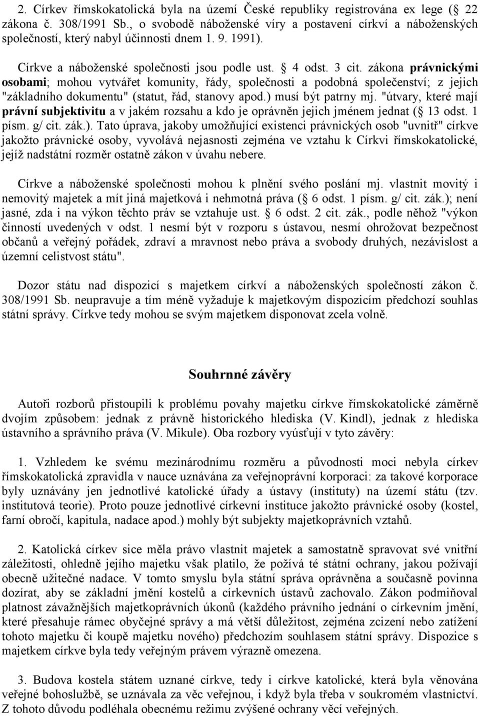 zákona právnickými osobami; mohou vytvářet komunity, řády, společnosti a podobná společenství; z jejich "základního dokumentu" (statut, řád, stanovy apod.) musí být patrny mj.