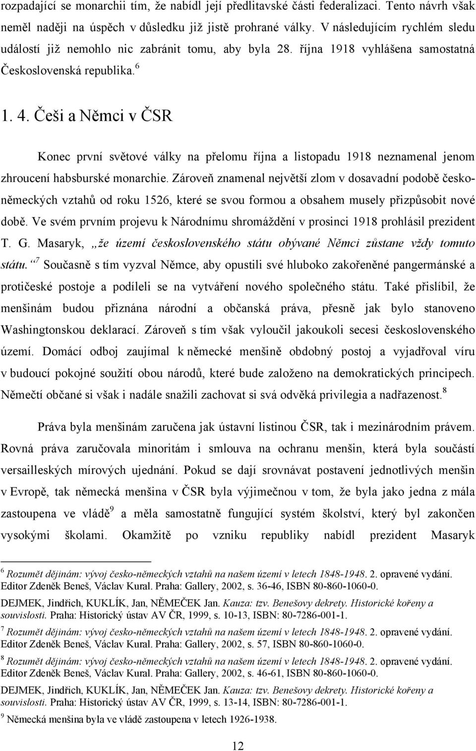 Češi a Němci v ČSR Konec první světové války na přelomu října a listopadu 1918 neznamenal jenom zhroucení habsburské monarchie.