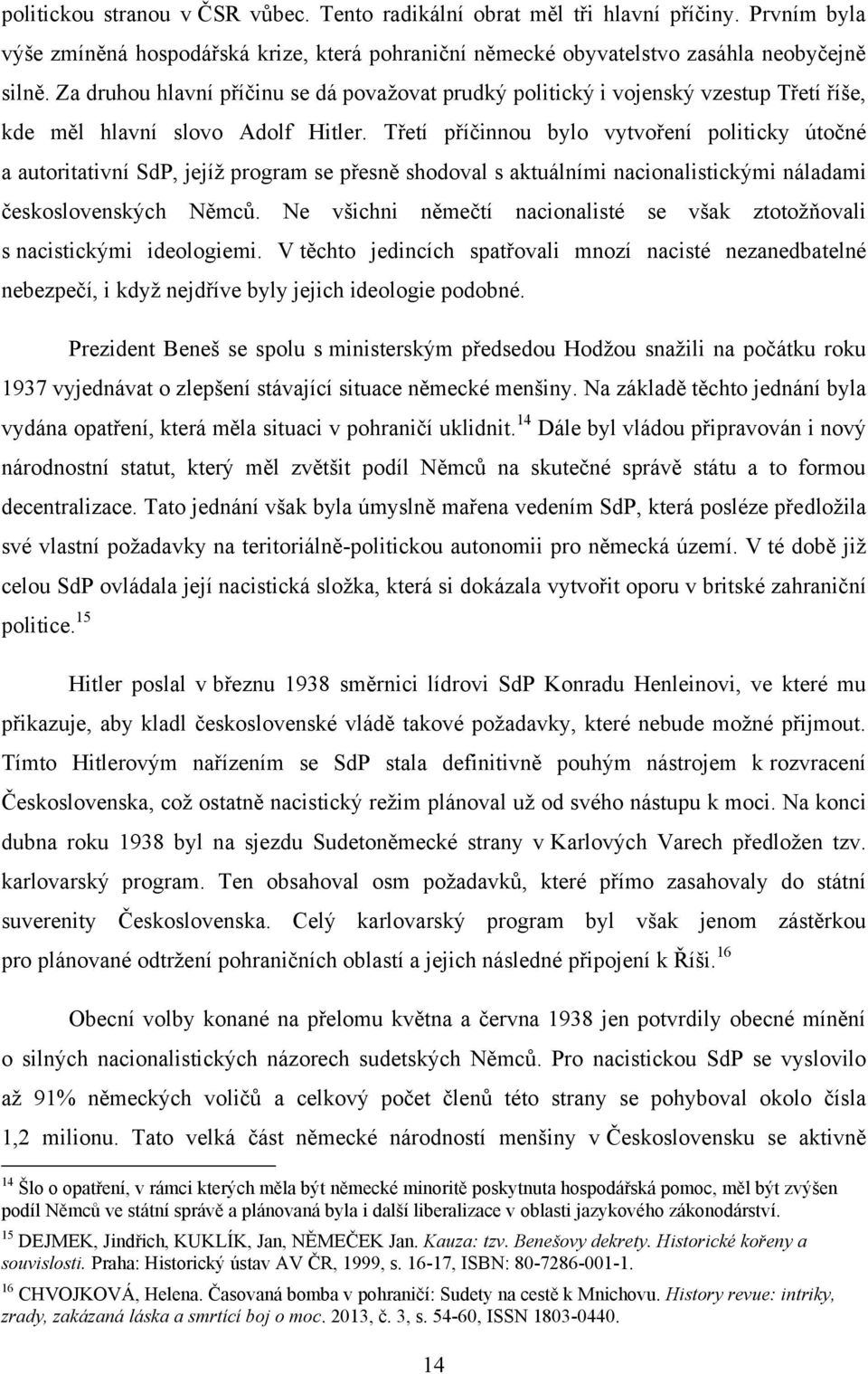 Třetí příčinnou bylo vytvoření politicky útočné a autoritativní SdP, jejíţ program se přesně shodoval s aktuálními nacionalistickými náladami československých Němců.