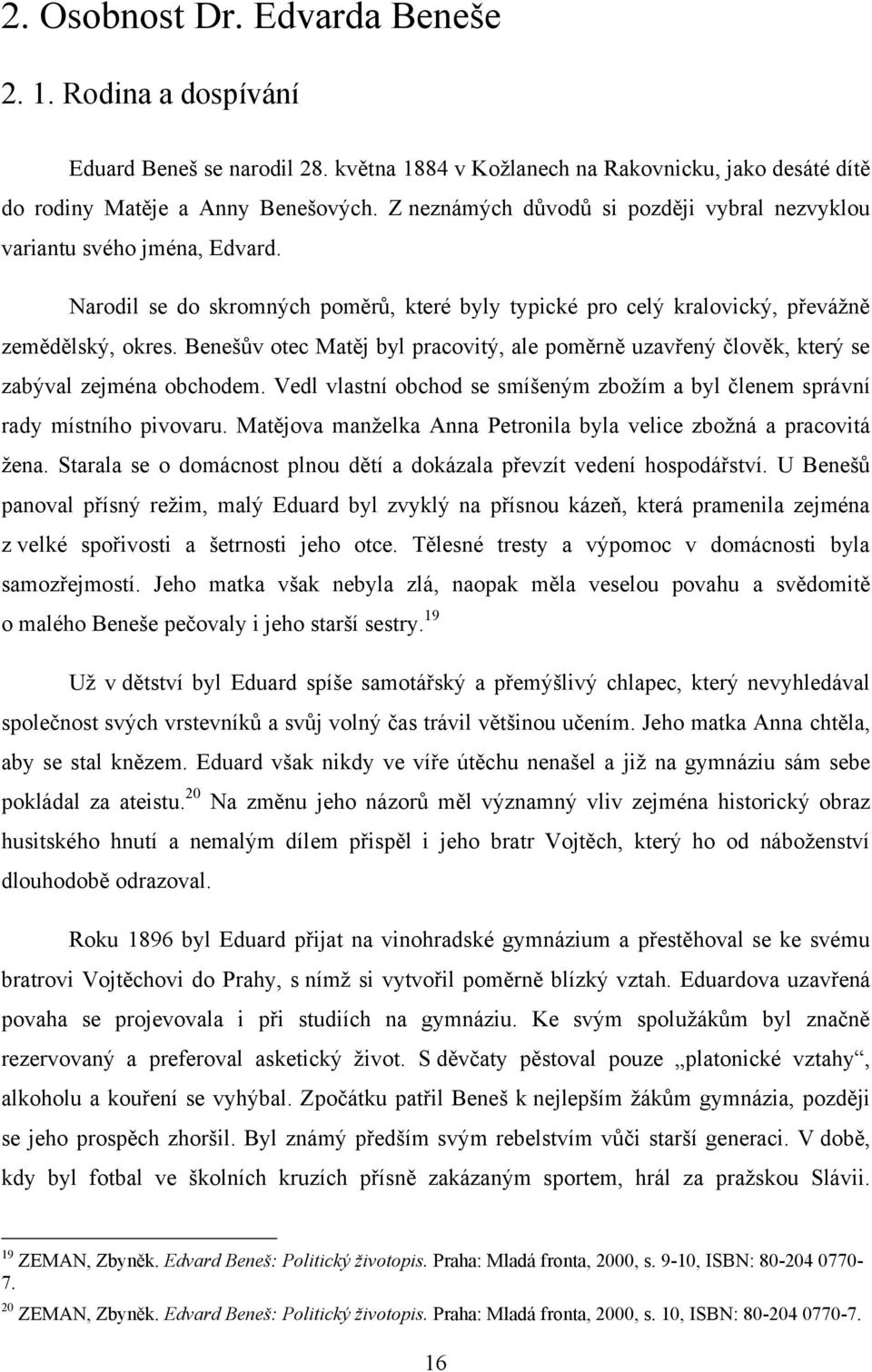 Benešův otec Matěj byl pracovitý, ale poměrně uzavřený člověk, který se zabýval zejména obchodem. Vedl vlastní obchod se smíšeným zboţím a byl členem správní rady místního pivovaru.