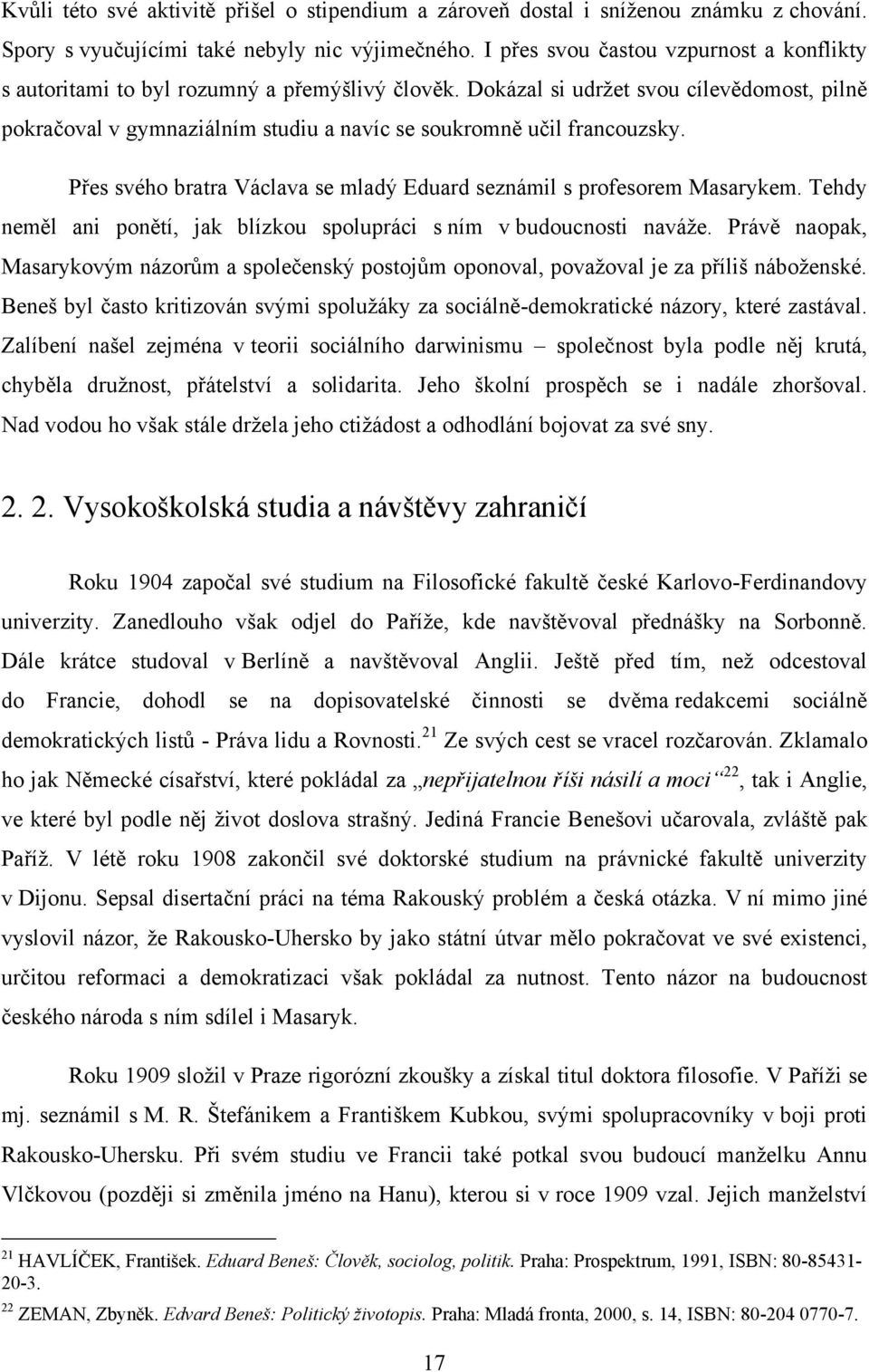 Dokázal si udrţet svou cílevědomost, pilně pokračoval v gymnaziálním studiu a navíc se soukromně učil francouzsky. Přes svého bratra Václava se mladý Eduard seznámil s profesorem Masarykem.