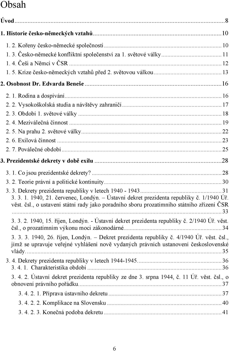 Období 1. světové války... 18 2. 4. Meziválečná činnost... 19 2. 5. Na prahu 2. světové války... 22 2. 6. Exilová činnost... 23 2. 7. Poválečné období... 25 3. Prezidentské dekrety v době exilu... 28 3.