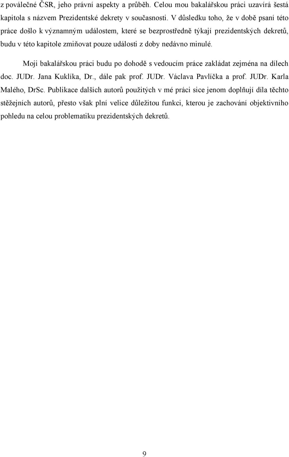 minulé. Moji bakalářskou práci budu po dohodě s vedoucím práce zakládat zejména na dílech doc. JUDr. Jana Kuklíka, Dr., dále pak prof. JUDr. Václava Pavlíčka a prof. JUDr. Karla Malého, DrSc.