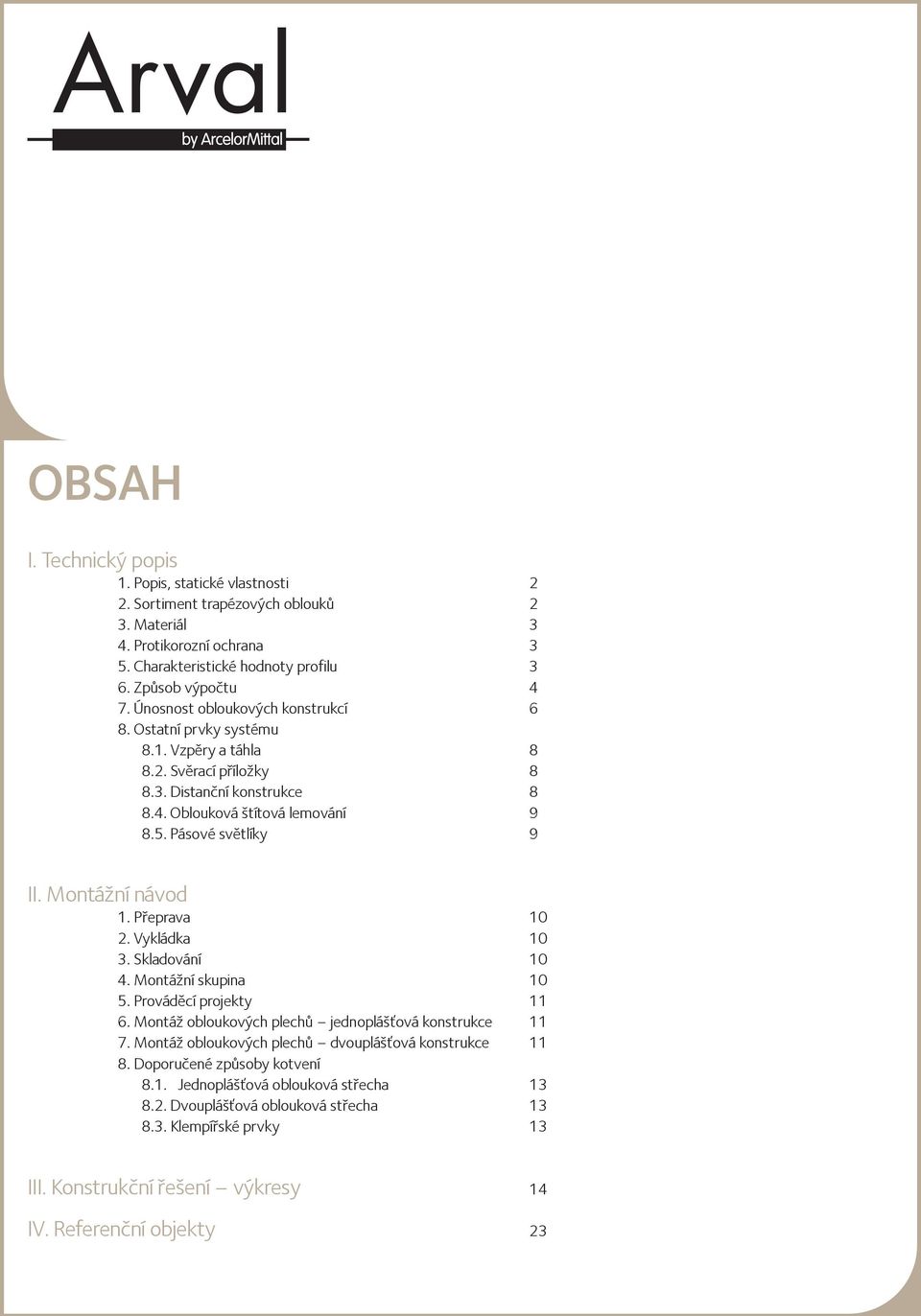 Montážní návod 1. Přeprava 10 2. Vykládka 10 3. Skladování 10 4. Montážní skupina 10 5. Prováděcí projekty 11 6. Montáž obloukových plechů jednoplášťová konstrukce 11 7.