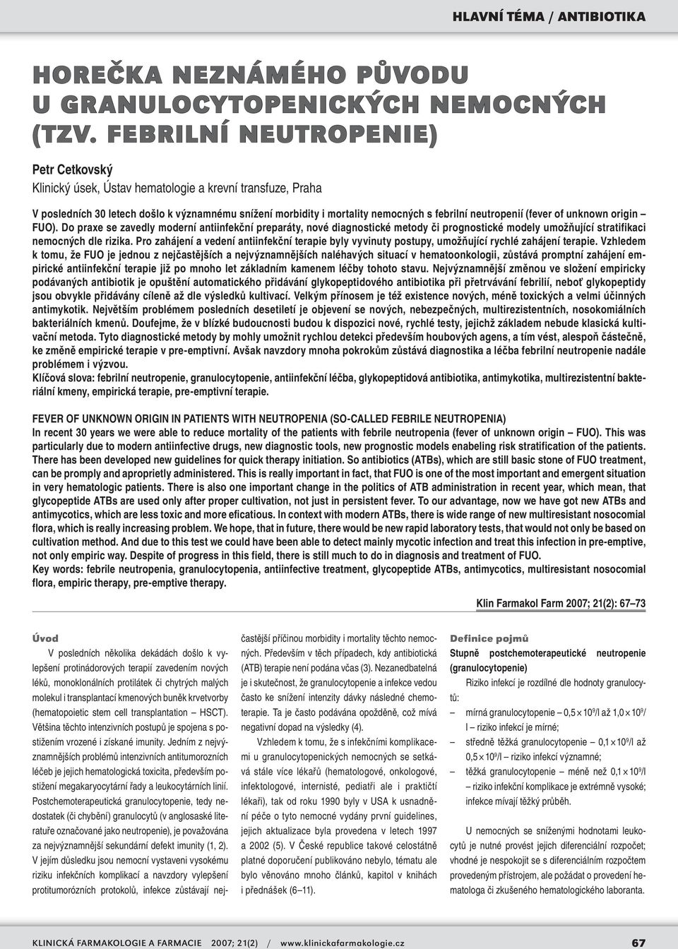 neutropenií (fever of unknown origin FUO). Do praxe se zavedly moderní antiinfekční preparáty, nové diagnostické metody či prognostické modely umožňující stratifikaci nemocných dle rizika.