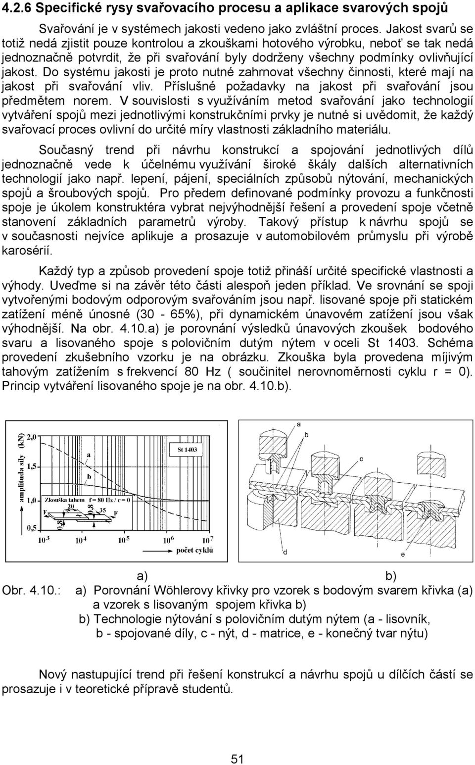 Do systému jakosti je proto nutné zahrnovat všechny činnosti, které mají na jakost při svařování vliv. Příslušné požadavky na jakost při svařování jsou předmětem norem.