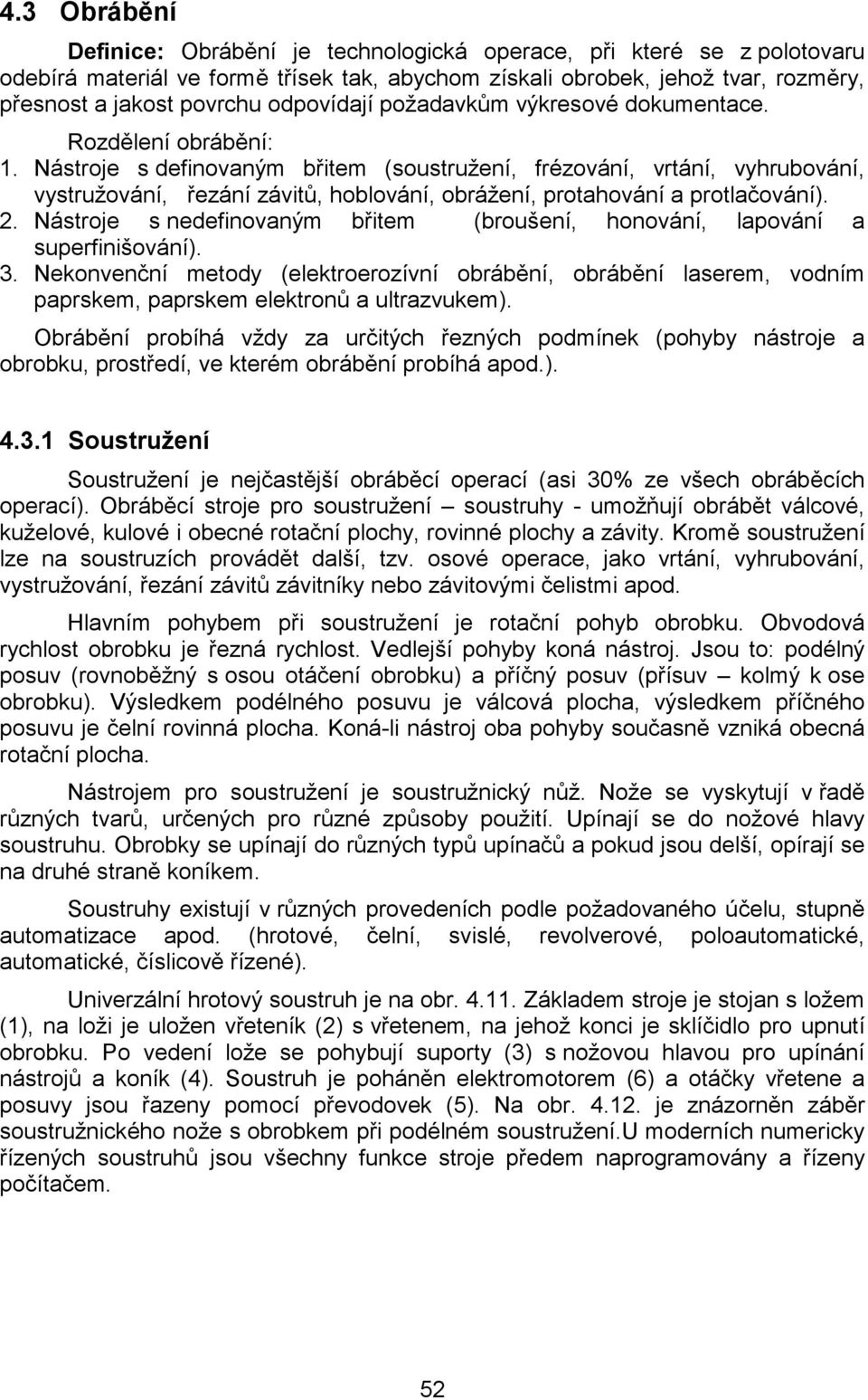 Nástroje s definovaným břitem (soustružení, frézování, vrtání, vyhrubování, vystružování, řezání závitů, hoblování, obrážení, protahování a protlačování). 2.