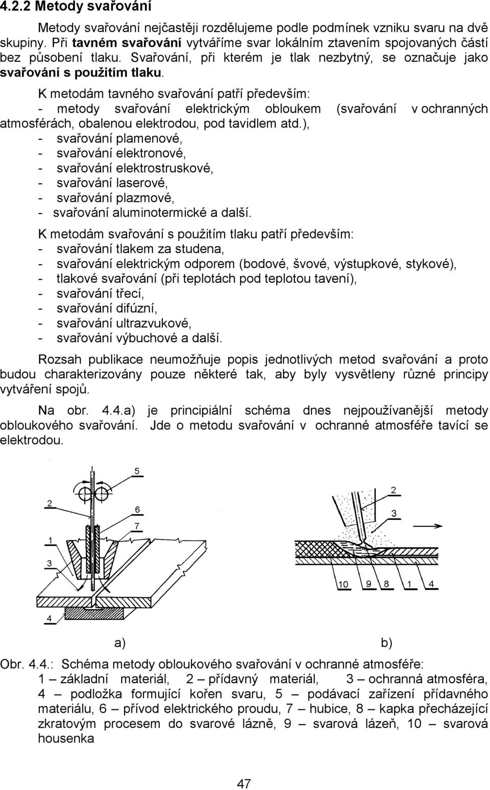 K metodám tavného svařování patří především: - metody svařování elektrickým obloukem (svařování v ochranných atmosférách, obalenou elektrodou, pod tavidlem atd.