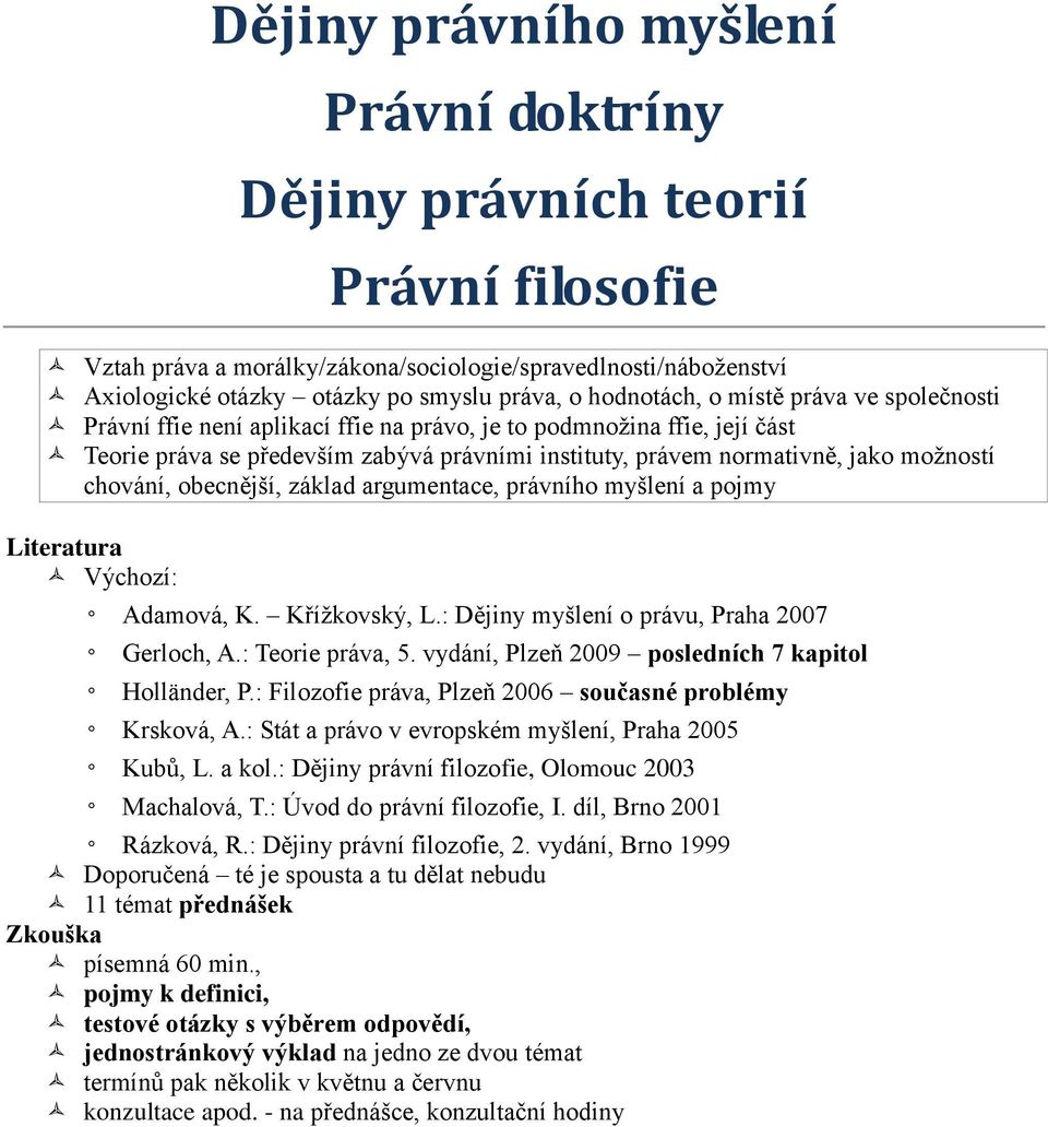 chování, obecnější, základ argumentace, právního myšlení a pojmy Literatura Výchozí: Adamová, K. Křížkovský, L.: Dějiny myšlení o právu, Praha 2007 Gerloch, A.: Teorie práva, 5.